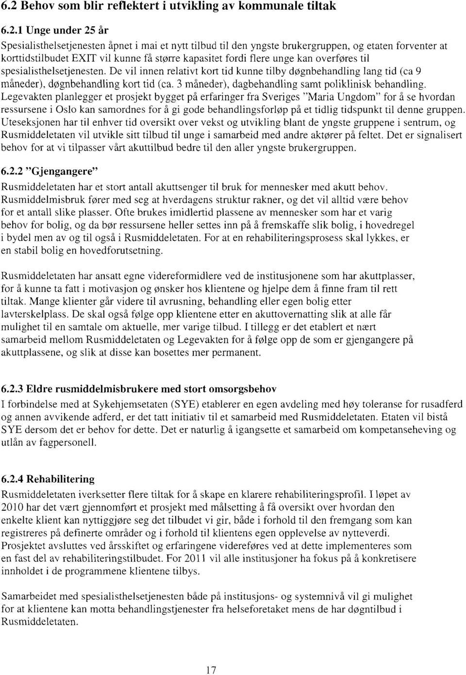 De vil innen relativt kort tid kunne tilby døgnbehandling lang tid (ca 9 måneder), døgnbehandling kort tid (ca. 3 måneder), dagbehandling samt poliklinisk behandling.