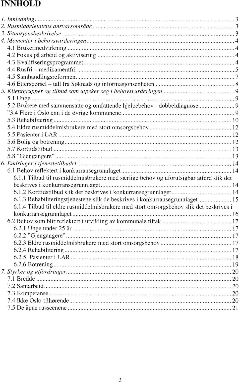 Klientgrupper og tilbud som utpeker seg i behovsvurderingen 9 5.1 Unge 9 5.2 Brukere med sammensatte og omfattende hjelpebehov - dobbeldiagnose 9 "3.4 Flere i Oslo enn i de øvrige kommunene 9 5.