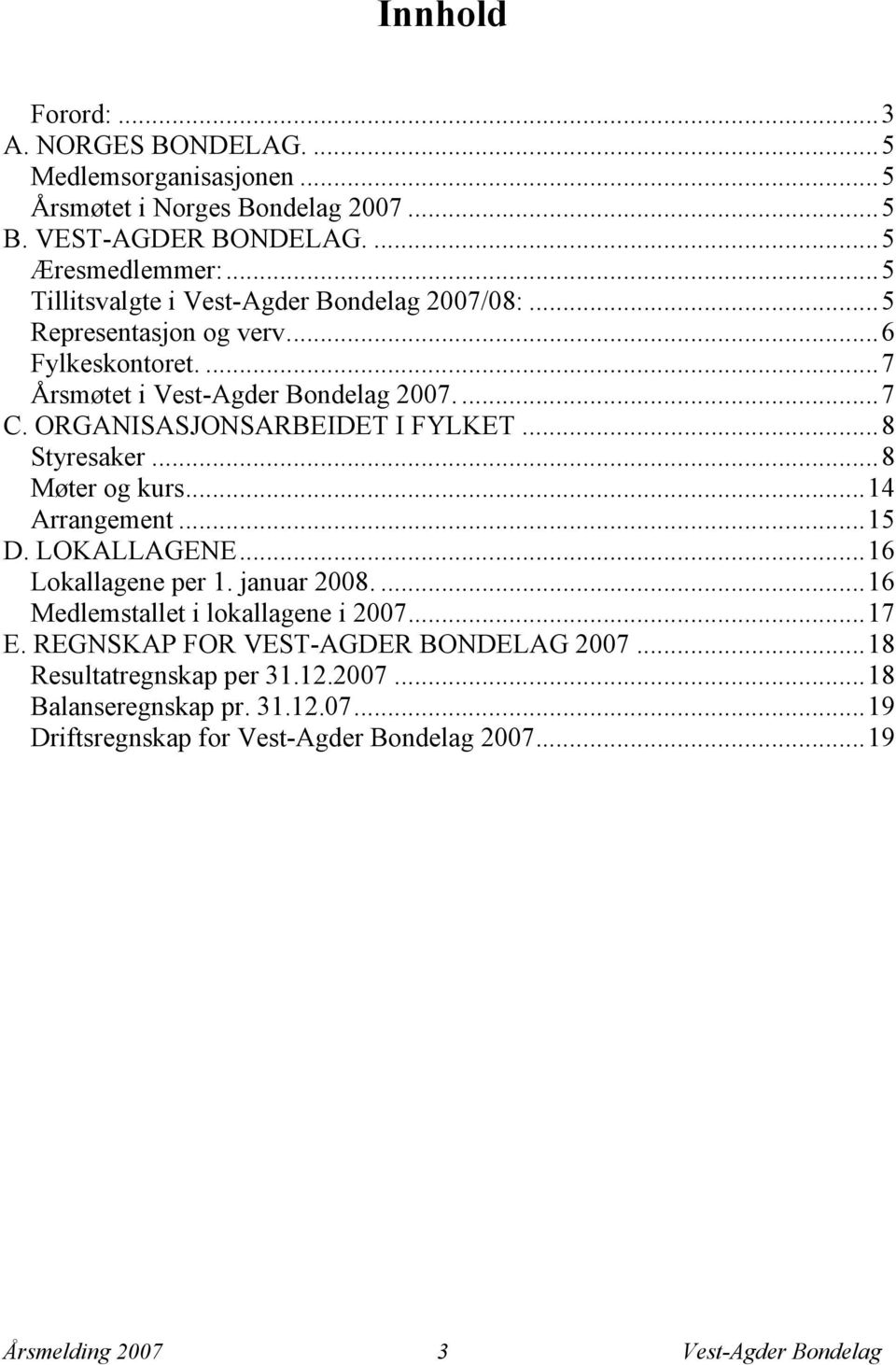 ORGANISASJONSARBEIDET I FYLKET...8 Styresaker...8 Møter og kurs...14 Arrangement...15 D. LOKALLAGENE...16 Lokallagene per 1. januar 2008.