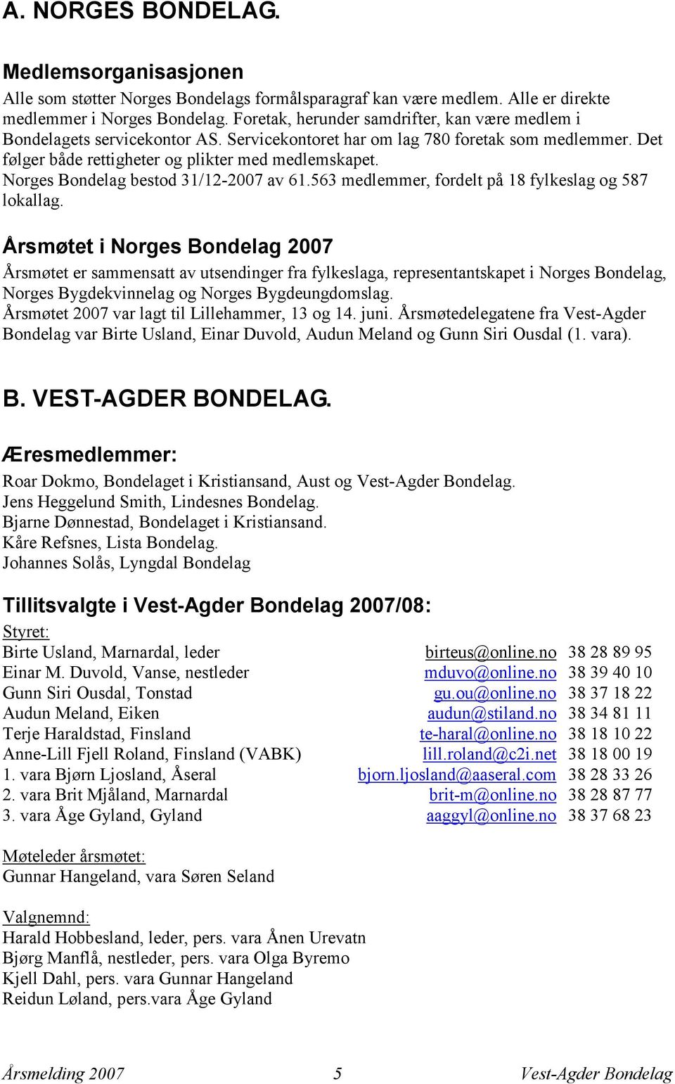 Norges Bondelag bestod 31/12-2007 av 61.563 medlemmer, fordelt på 18 fylkeslag og 587 lokallag.