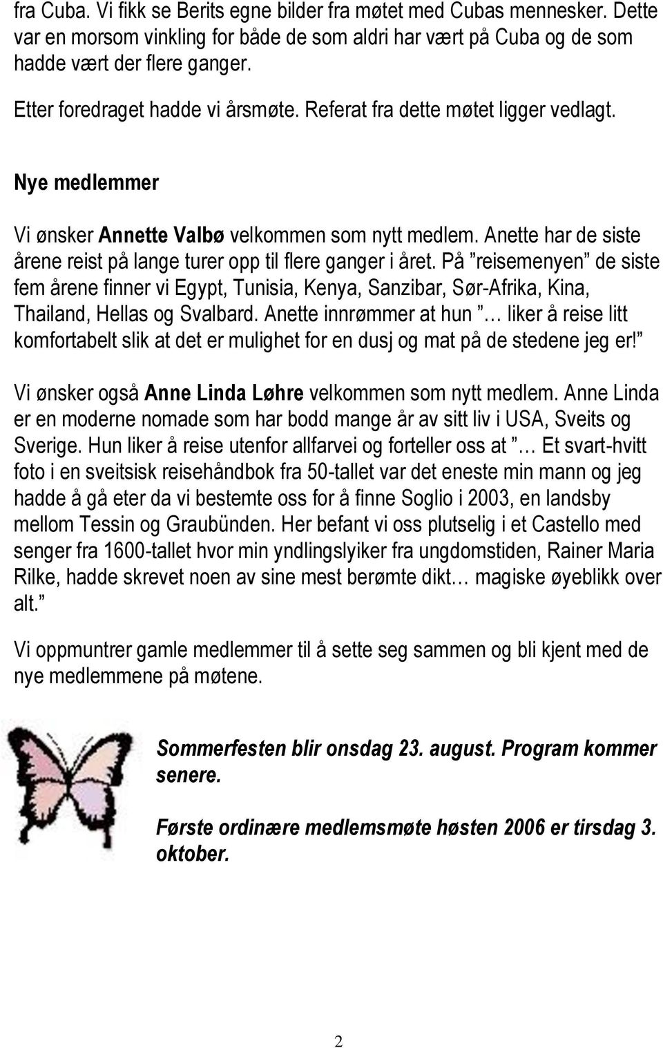 Anette har de siste årene reist på lange turer opp til flere ganger i året. På reisemenyen de siste fem årene finner vi Egypt, Tunisia, Kenya, Sanzibar, Sør-Afrika, Kina, Thailand, Hellas og Svalbard.