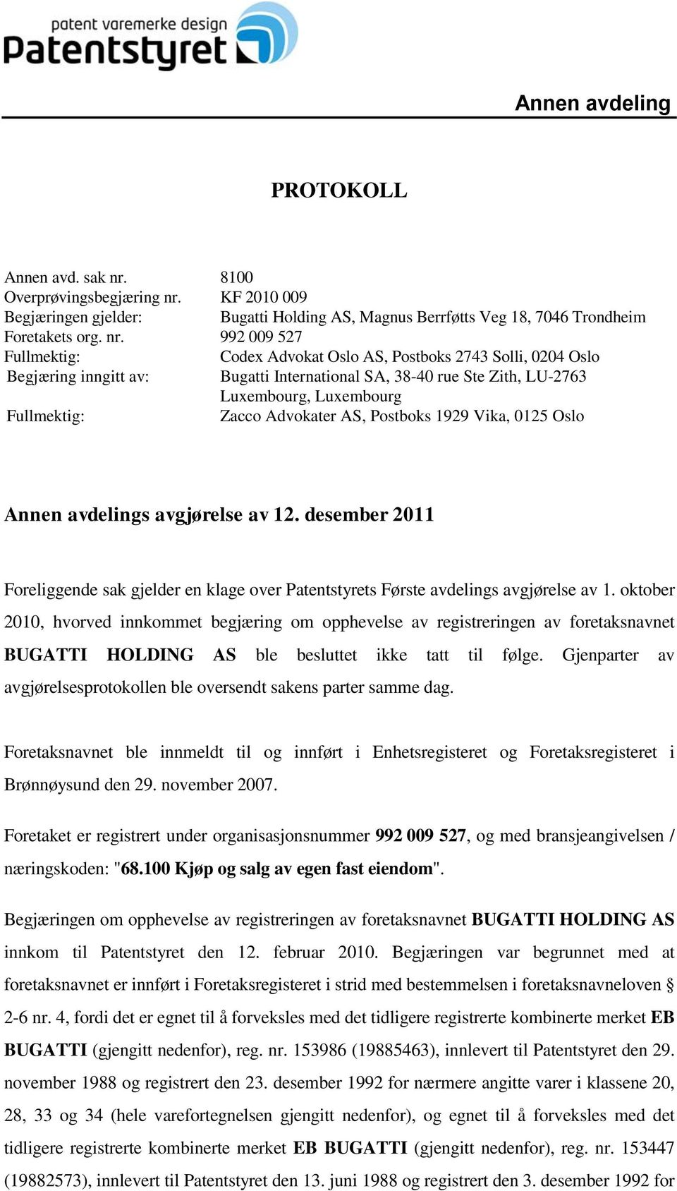 KF 2010 009 Begjæringen gjelder: Bugatti Holding AS, Magnus Berrføtts Veg 18, 7046 Trondheim Foretakets org. nr.