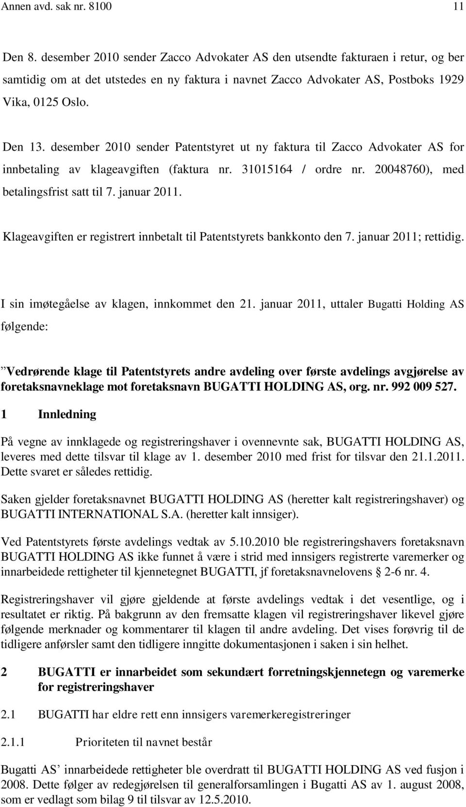 desember 2010 sender Patentstyret ut ny faktura til Zacco Advokater AS for innbetaling av klageavgiften (faktura nr. 31015164 / ordre nr. 20048760), med betalingsfrist satt til 7. januar 2011.