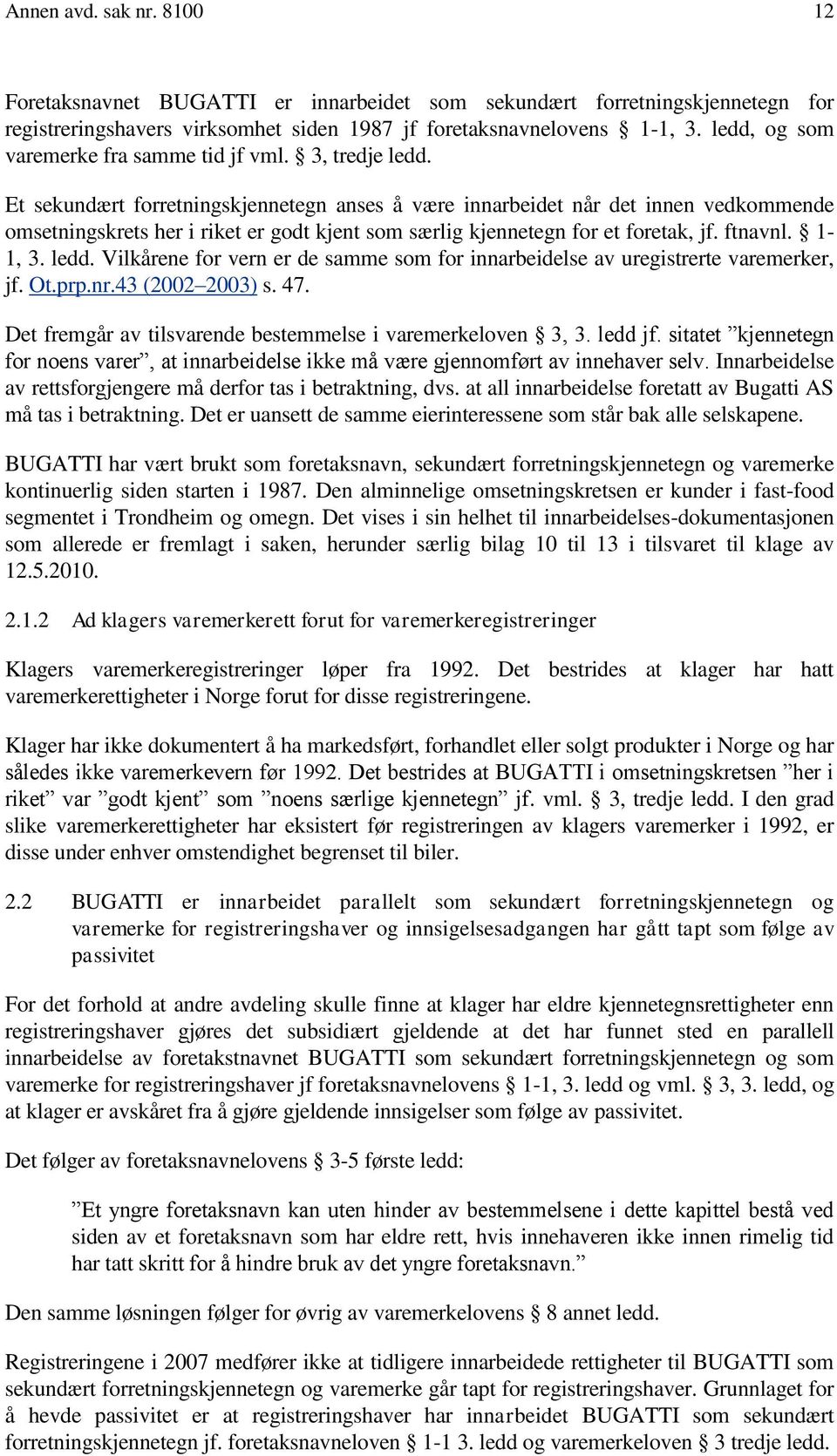 Et sekundært forretningskjennetegn anses å være innarbeidet når det innen vedkommende omsetningskrets her i riket er godt kjent som særlig kjennetegn for et foretak, jf. ftnavnl. 1-1, 3. ledd.