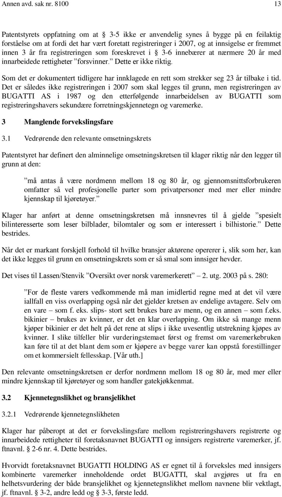 fra registreringen som foreskrevet i 3-6 innebærer at nærmere 20 år med innarbeidede rettigheter forsvinner. Dette er ikke riktig.