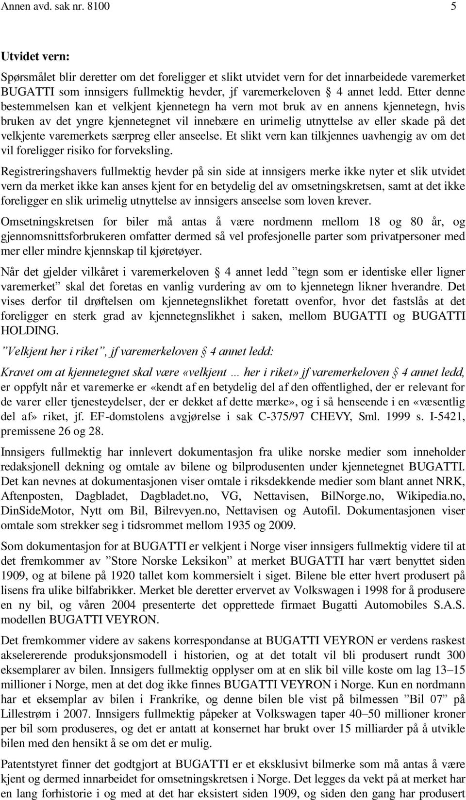 Etter denne bestemmelsen kan et velkjent kjennetegn ha vern mot bruk av en annens kjennetegn, hvis bruken av det yngre kjennetegnet vil innebære en urimelig utnyttelse av eller skade på det velkjente