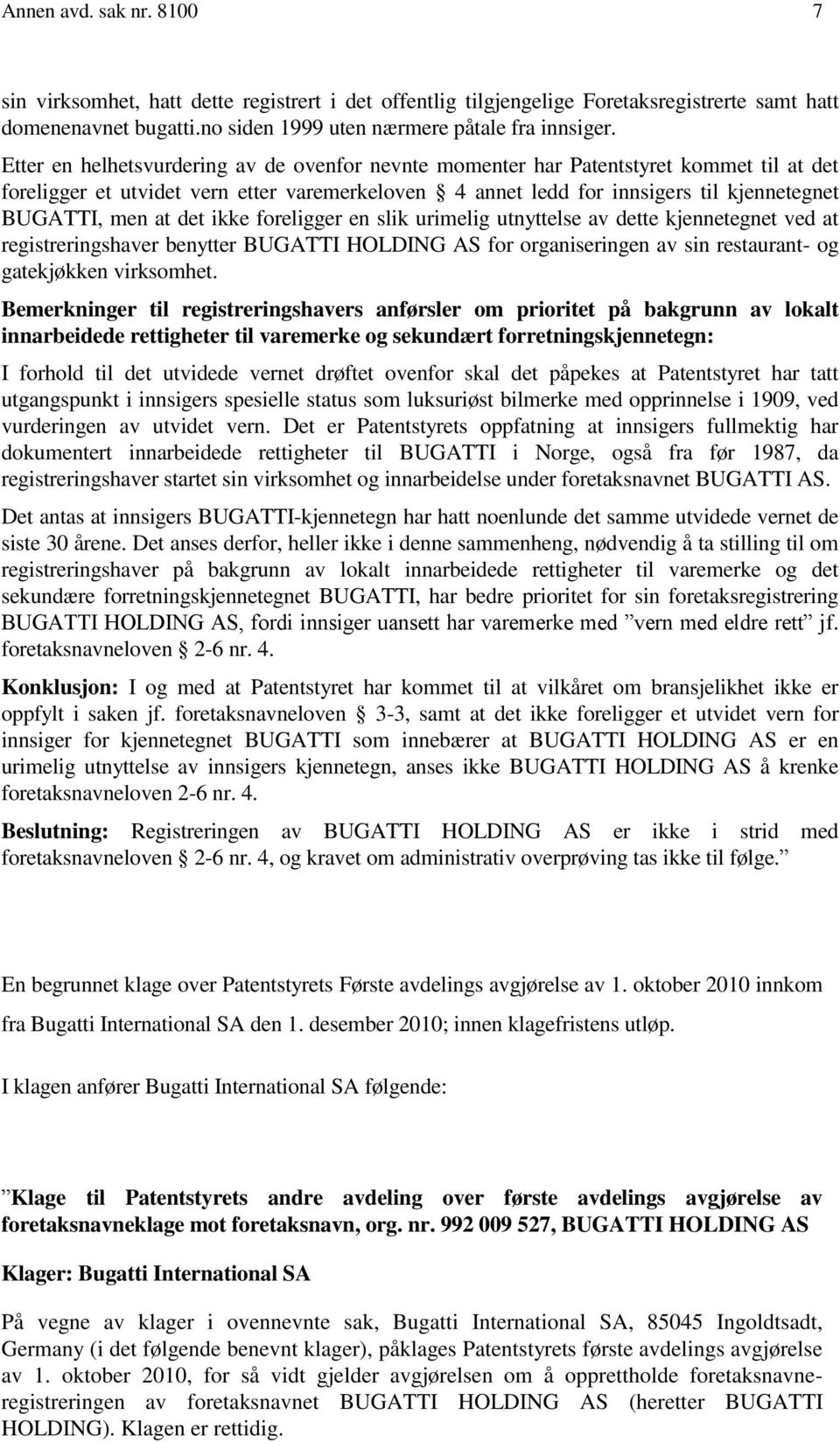 det ikke foreligger en slik urimelig utnyttelse av dette kjennetegnet ved at registreringshaver benytter BUGATTI HOLDING AS for organiseringen av sin restaurant- og gatekjøkken virksomhet.