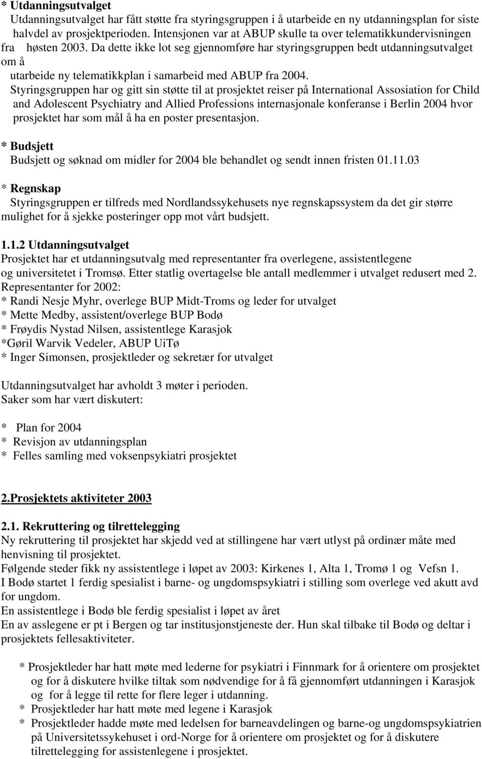 Da dette ikke lot seg gjennomføre har styringsgruppen bedt utdanningsutvalget om å utarbeide ny telematikkplan i samarbeid med ABUP fra 2004.