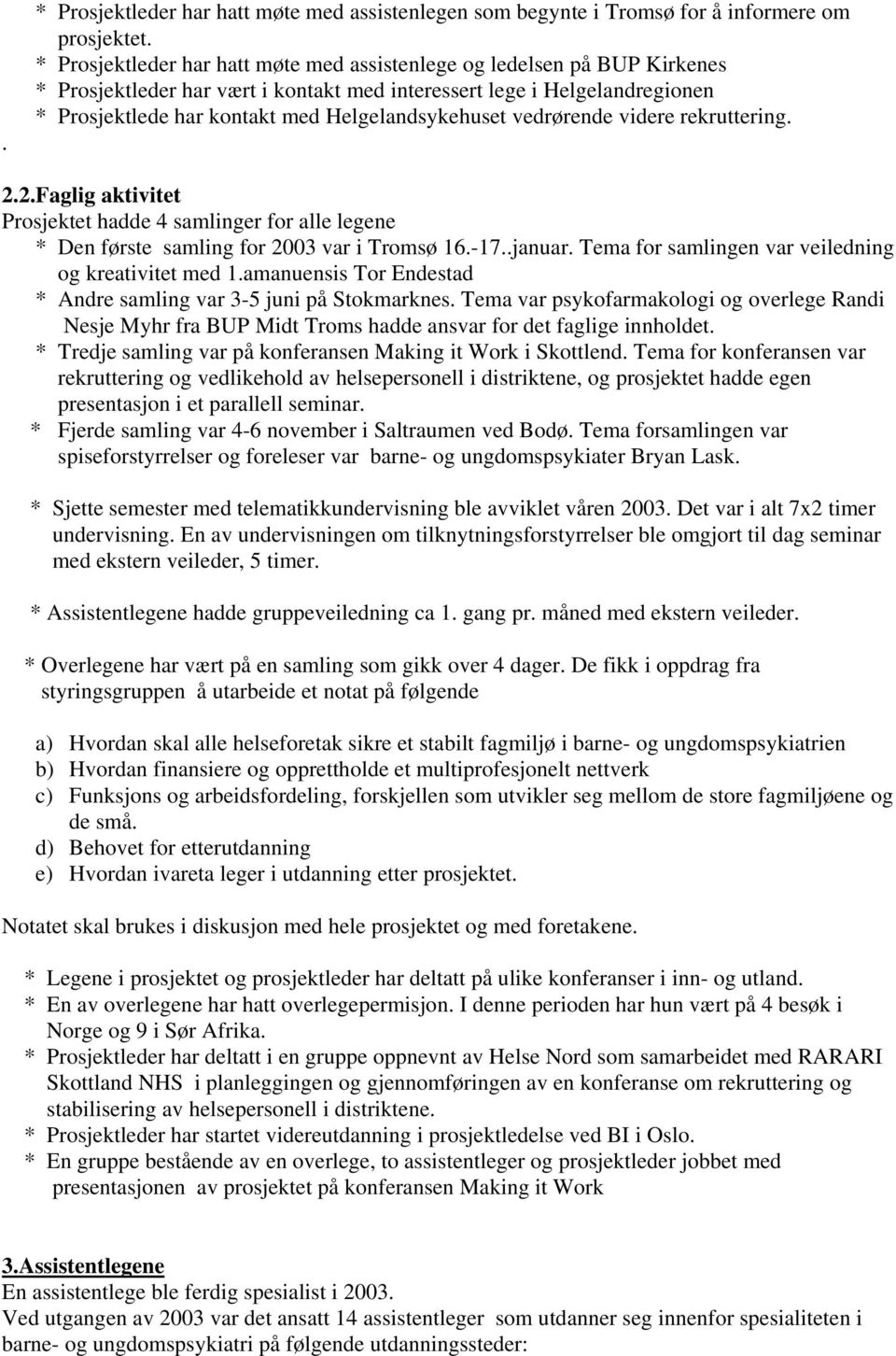 Helgelandsykehuset vedrørende videre rekruttering. 2.2.Faglig aktivitet Prosjektet hadde 4 samlinger for alle legene * Den første samling for 2003 var i Tromsø 16.-17..januar.