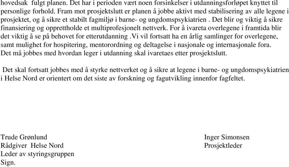 Det blir og viktig å sikre finansiering og opprettholde et multiprofesjonelt nettverk. For å ivareta overlegene i framtida blir det viktig å se på behovet for etterutdanning.