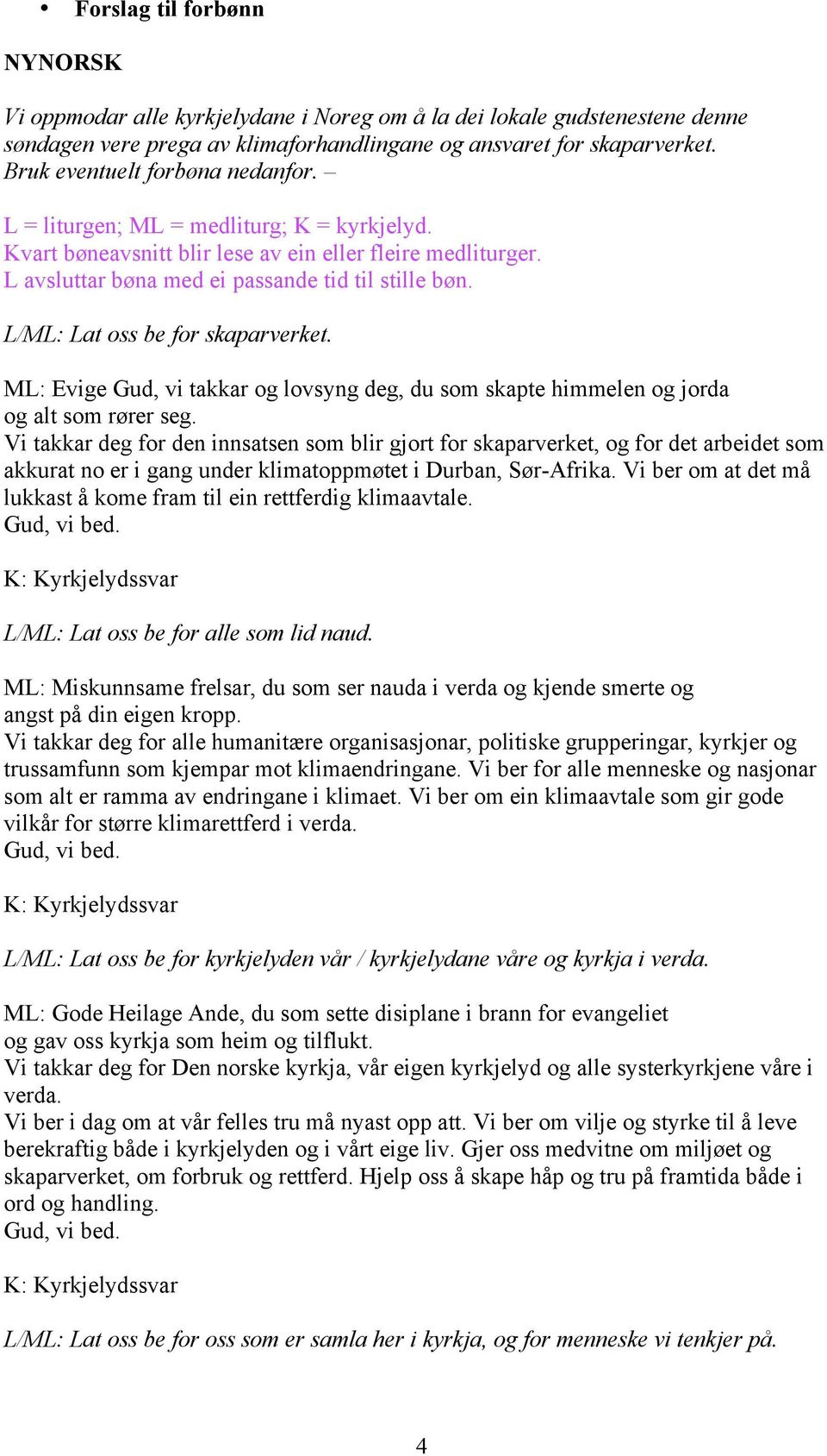 L/ML: Lat oss be for skaparverket. ML: Evige Gud, vi takkar og lovsyng deg, du som skapte himmelen og jorda og alt som rører seg.