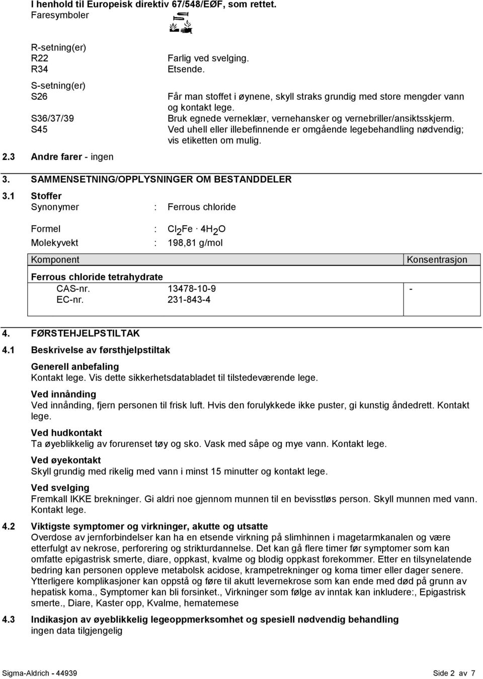 Ved uhell eller illebefinnende er omgående legebehandling nødvendig; vis etiketten om mulig. 3. SAMMENSETNING/OPPLYSNINGER OM BESTANDDELER 3.