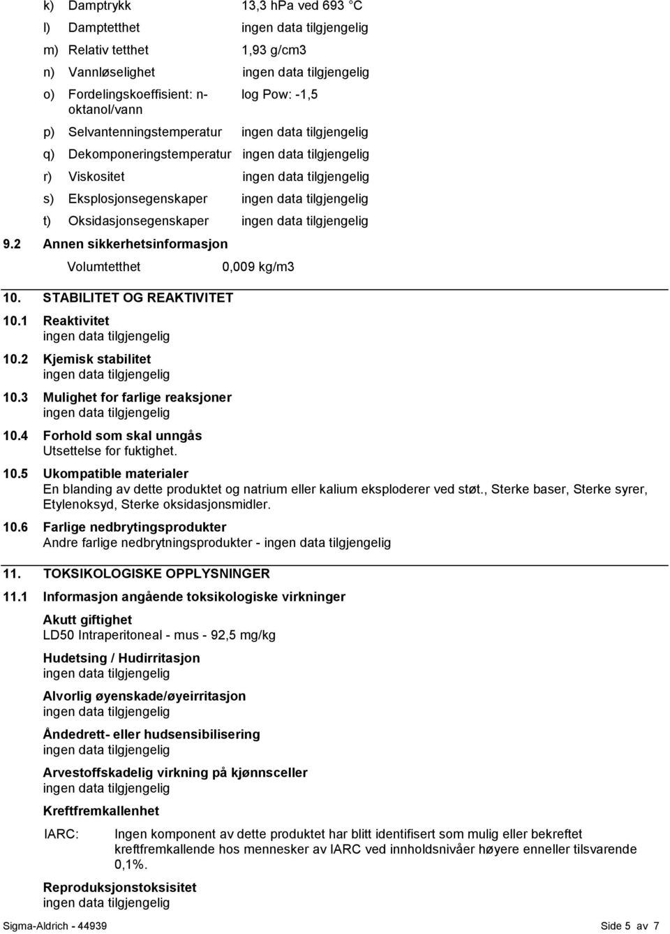 2 Kjemisk stabilitet 10.3 Mulighet for farlige reaksjoner 10.4 Forhold som skal unngås Utsettelse for fuktighet. 0,009 kg/m3 10.