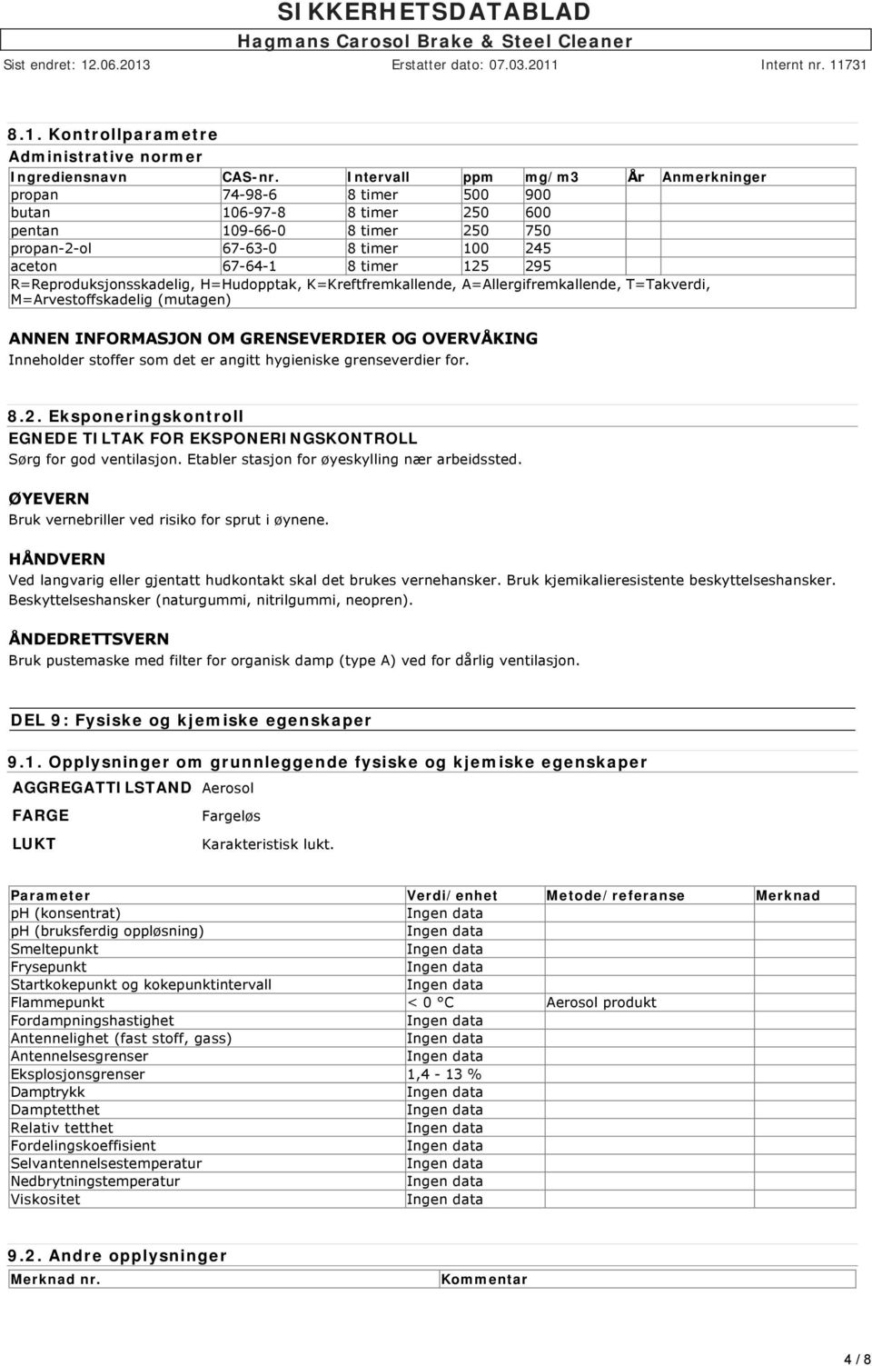 R=Reproduksjonsskadelig, H=Hudopptak, K=Kreftfremkallende, A=Allergifremkallende, T=Takverdi, M=Arvestoffskadelig (mutagen) ANNEN INFORMASJON OM GRENSEVERDIER OG OVERVÅKING Inneholder stoffer som det