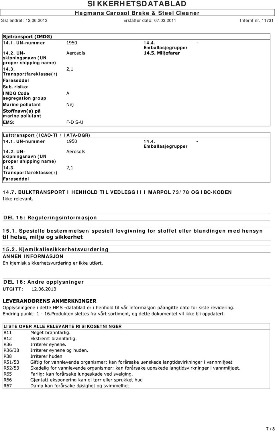 3. Transportfareklasse(r) Fareseddel 2,1 14.7. BULKTRANSPORT I HENHOLD TIL VEDLEGG II I MARPOL 73/78 OG IBCKODEN Ikke relevant. DEL 15: Reguleringsinformasjon 15.1. Spesielle bestemmelser/spesiell lovgivning for stoffet eller blandingen med hensyn til helse, miljø og sikkerhet 15.