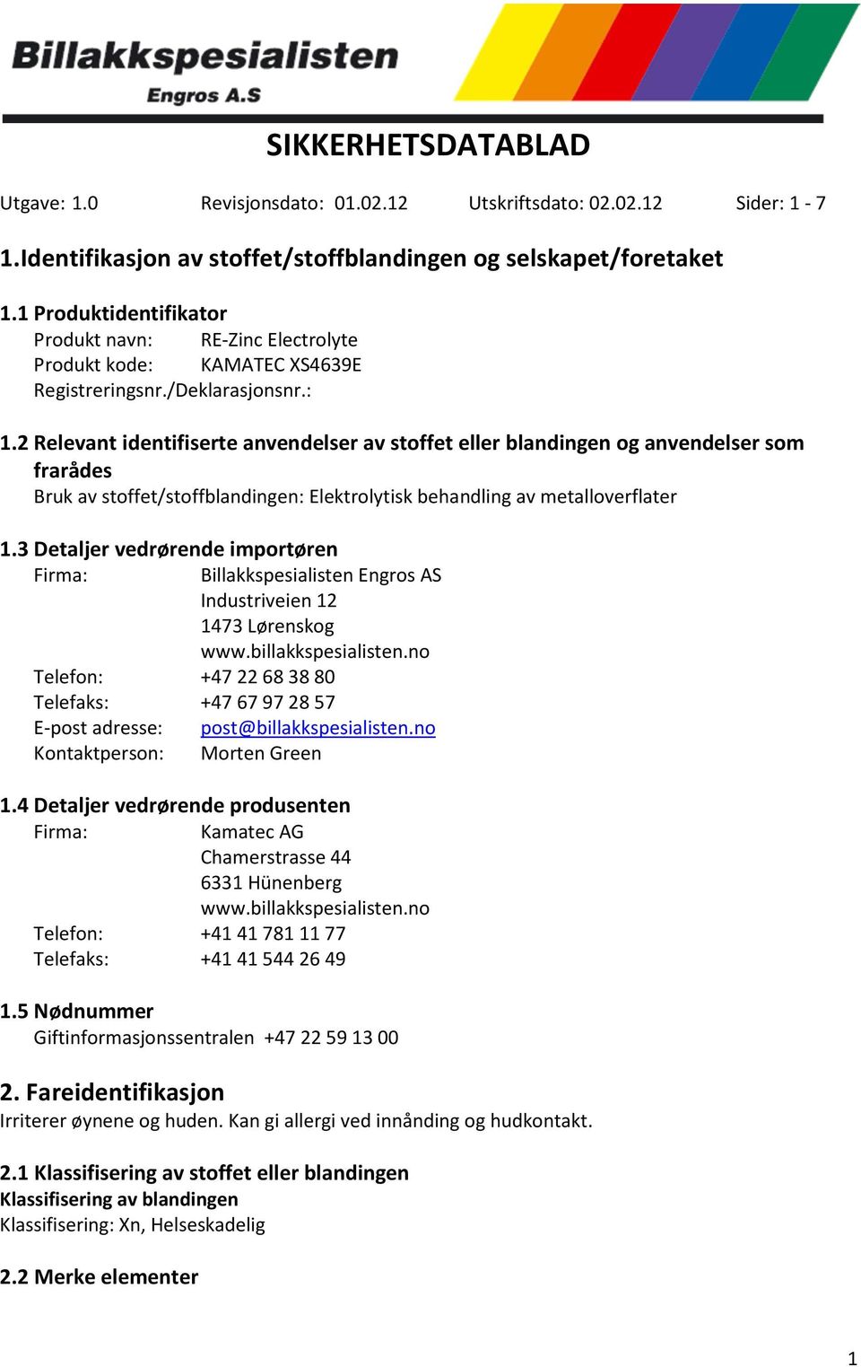 2 Relevant identifiserte anvendelser av stoffet eller blandingen og anvendelser som frarådes Bruk av stoffet/stoffblandingen: Elektrolytisk behandling av metalloverflater 1.