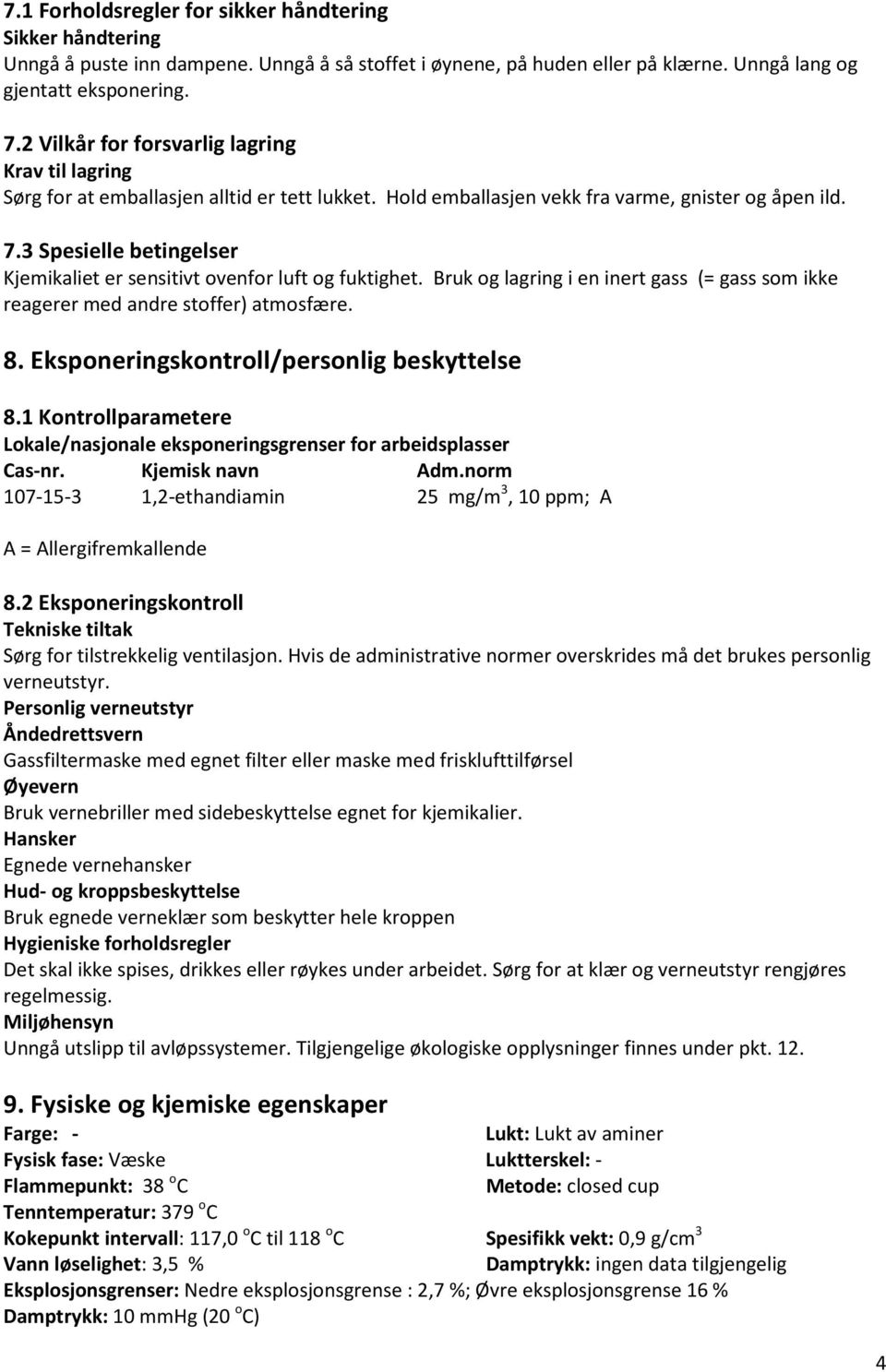 3 Spesielle betingelser Kjemikaliet er sensitivt ovenfor luft og fuktighet. Bruk og lagring i en inert gass (= gass som ikke reagerer med andre stoffer) atmosfære. 8.