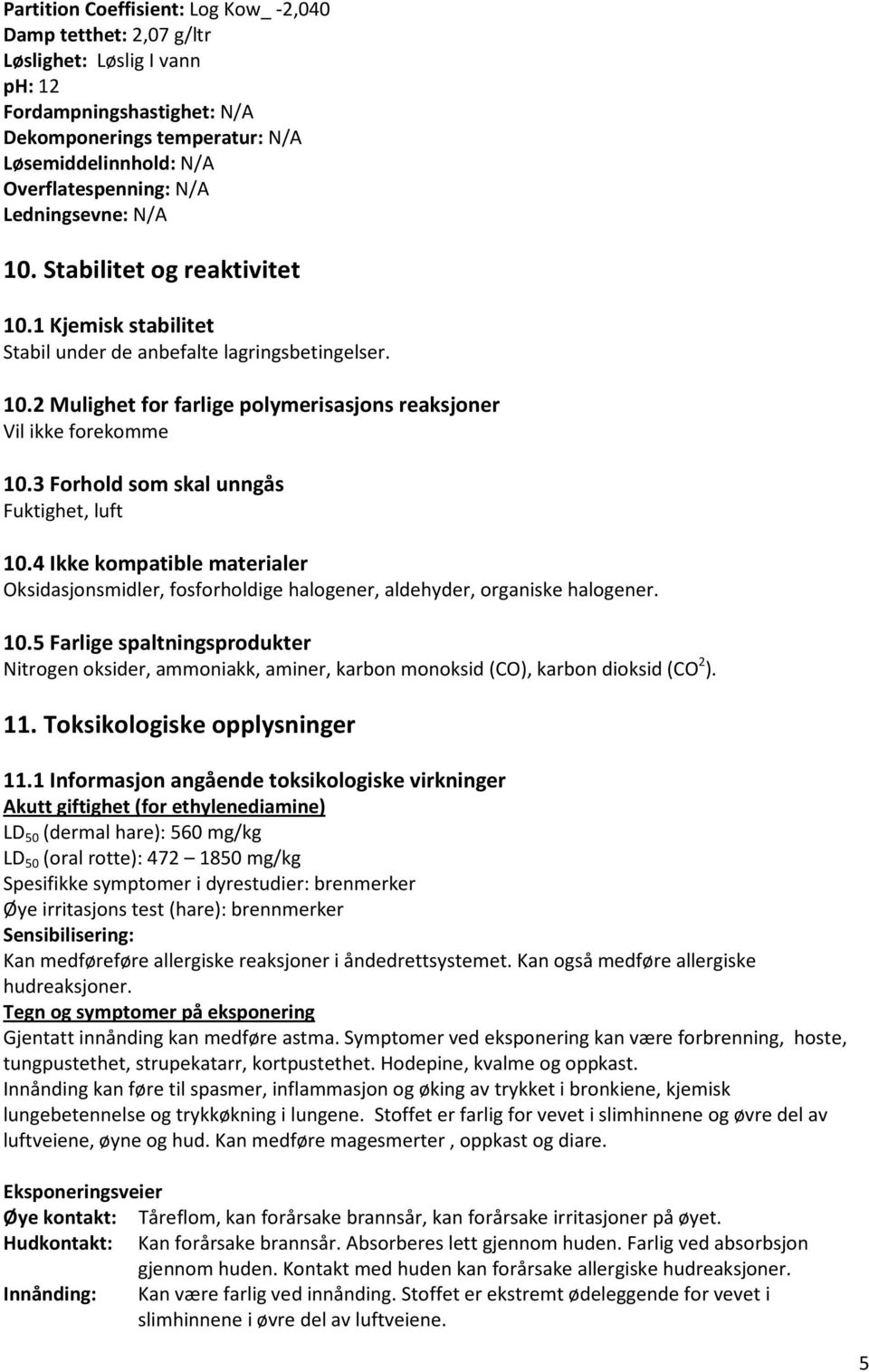 3 Forhold som skal unngås Fuktighet, luft 10.4 Ikke kompatible materialer Oksidasjonsmidler, fosforholdige halogener, aldehyder, organiske halogener. 10.5 Farlige spaltningsprodukter Nitrogen oksider, ammoniakk, aminer, karbon monoksid (CO), karbon dioksid (CO 2 ).