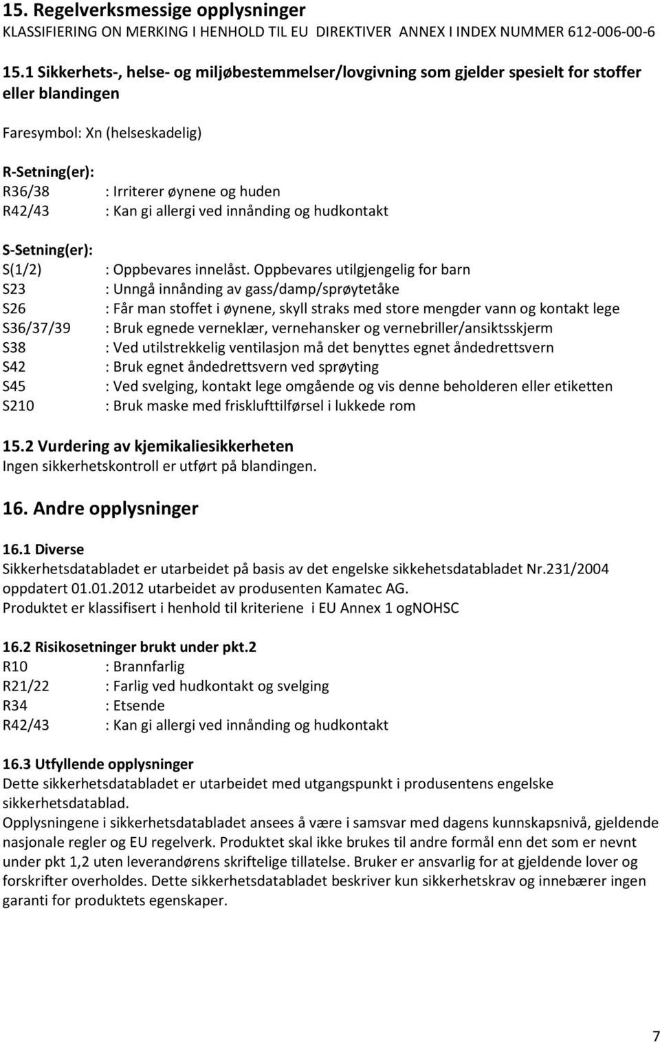 gi allergi ved innånding og hudkontakt S-Setning(er): S(1/2) S23 S26 S36/37/39 S38 S42 S45 S210 : Oppbevares innelåst.