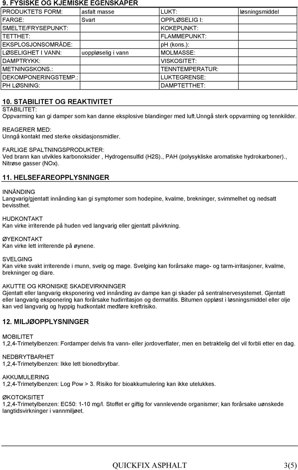 STABILITET OG REAKTIVITET STABILITET: Oppvarming kan gi damper som kan danne eksplosive blandinger med luft.unngå sterk oppvarming og tennkilder.