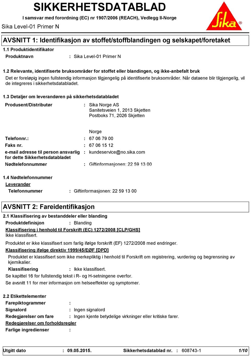 2 Relevante, identifiserte bruksområder for stoffet eller blandingen, og ikkeanbefalt bruk Det er foreløpig ingen fullstendig informasjon tilgjengelig på identifiserte bruksområder.