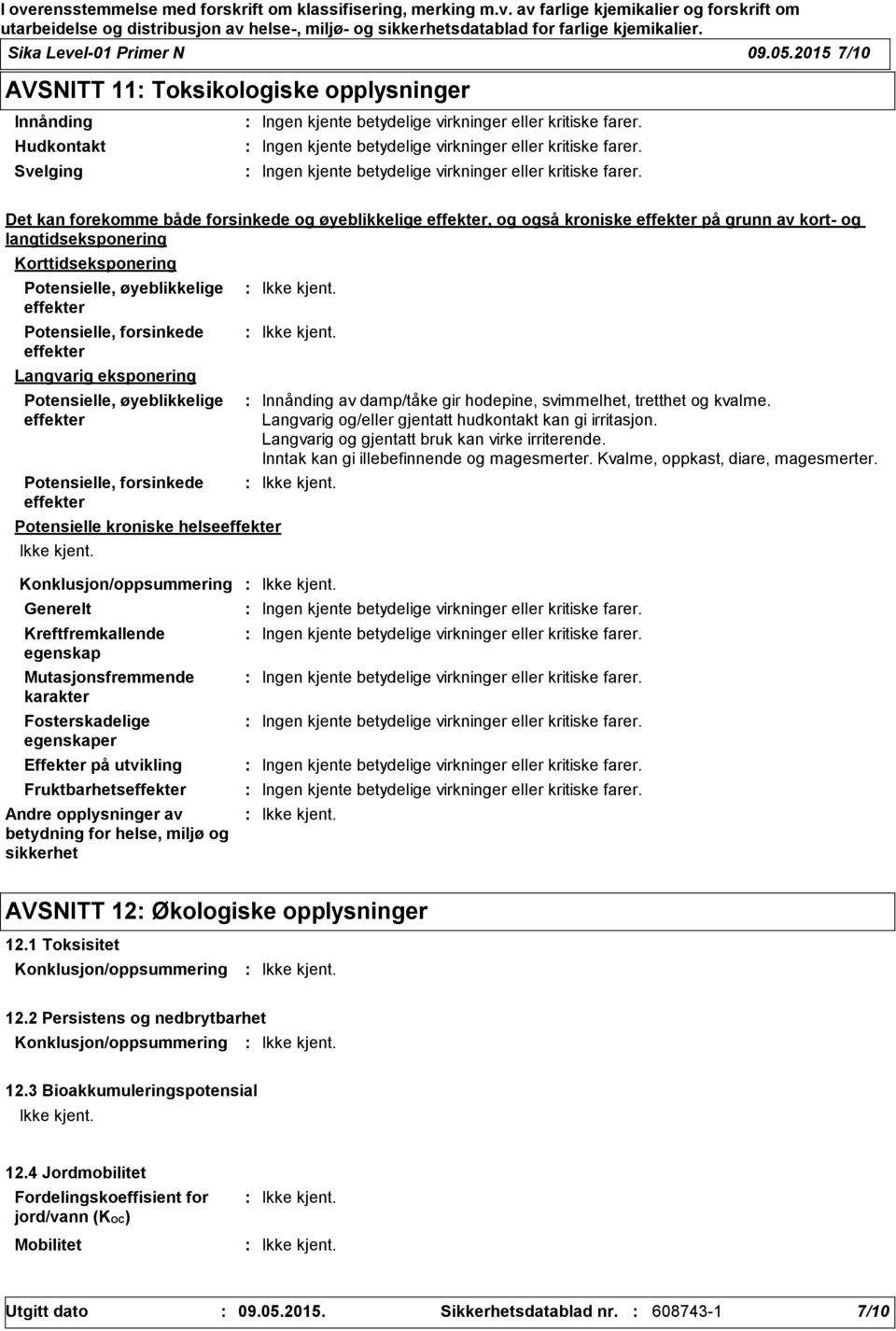 Det kan forekomme både forsinkede og øyeblikkelige effekter, og også kroniske effekter på grunn av kort og langtidseksponering Korttidseksponering Potensielle, øyeblikkelige effekter Potensielle,