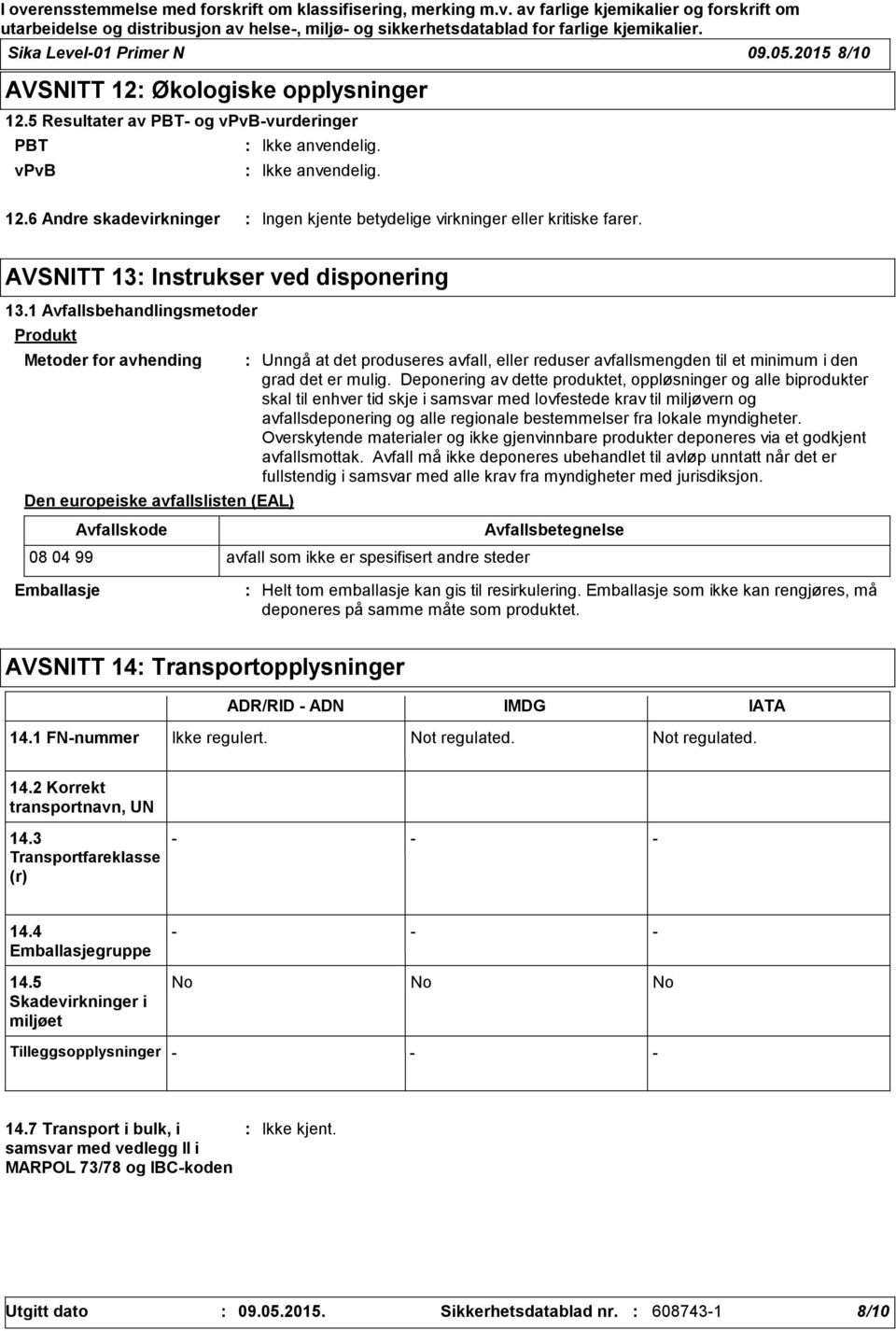 1 Avfallsbehandlingsmetoder Produkt Metoder for avhending Den europeiske avfallslisten (EAL) Avfallskode Unngå at det produseres avfall, eller reduser avfallsmengden til et minimum i den grad det er