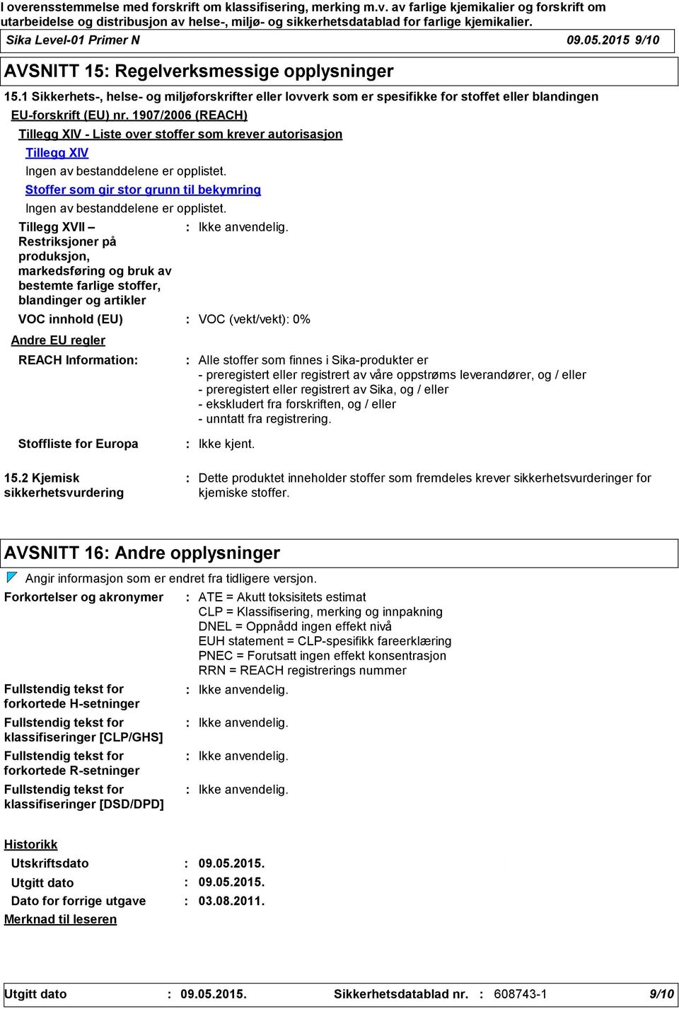 1907/2006 (REACH) Tillegg XIV Liste over stoffer som krever autorisasjon Tillegg XIV Ingen av bestanddelene er opplistet. Stoffer som gir stor grunn til bekymring Ingen av bestanddelene er opplistet.