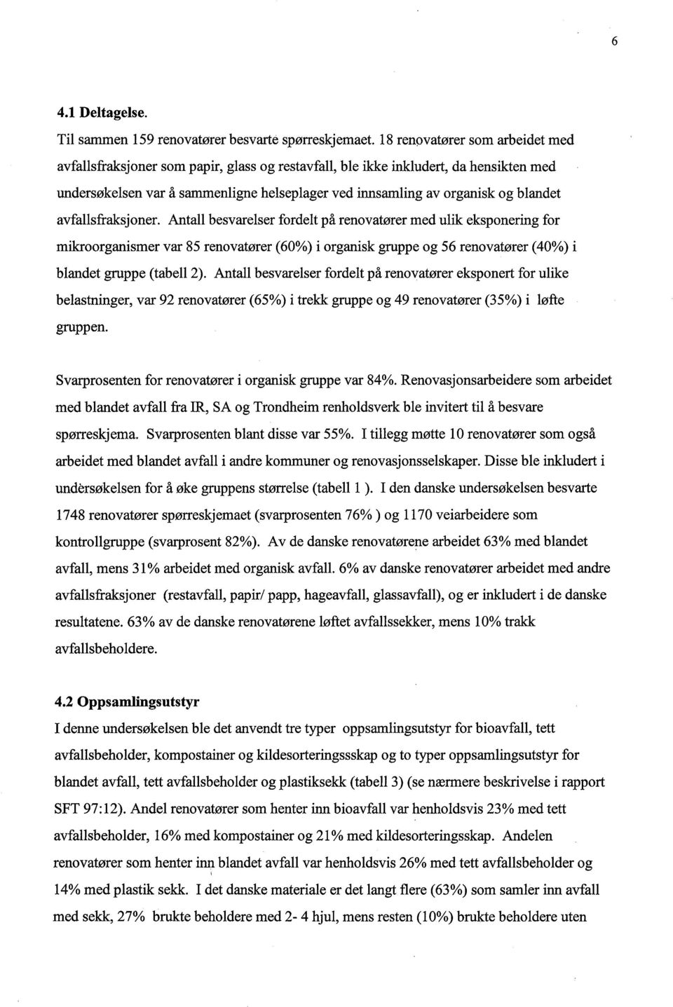 avfallsfraksjoner. Antall besvarelser fordelt på renovatører med ulik eksponering for mikroorganismer var 85 renovatører (60%) i organisk grppe og 56 renovatører (40%) i blandet grppe (tabell 2).