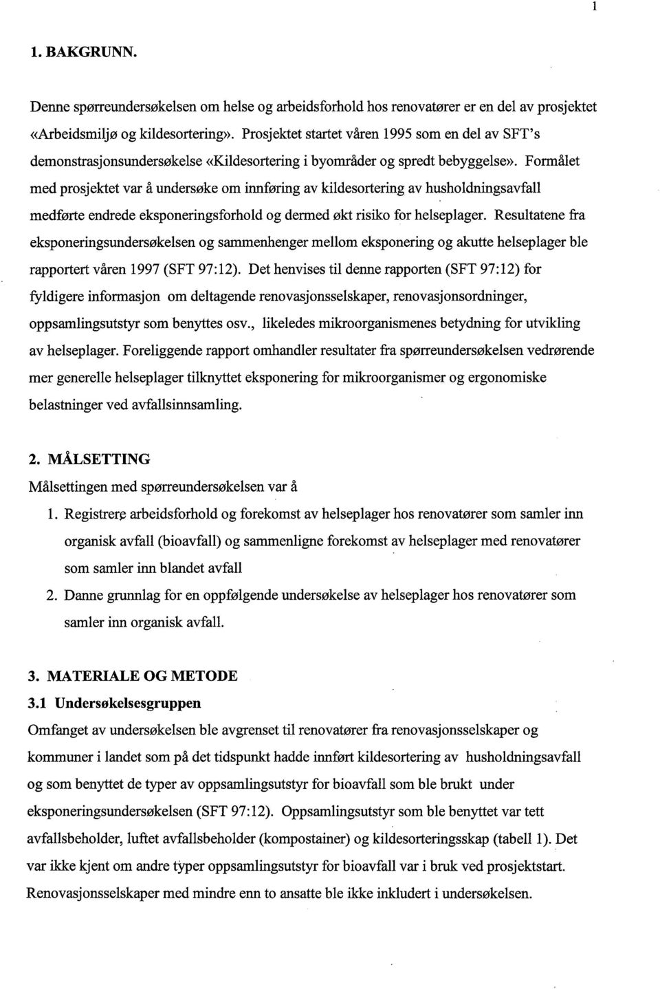 Formålet med prosjektet var å undersøke om inføring av kildesortering av husholdningsavfall medførte endrede eksponeringsforhold og dermed økt risiko for helseplager.