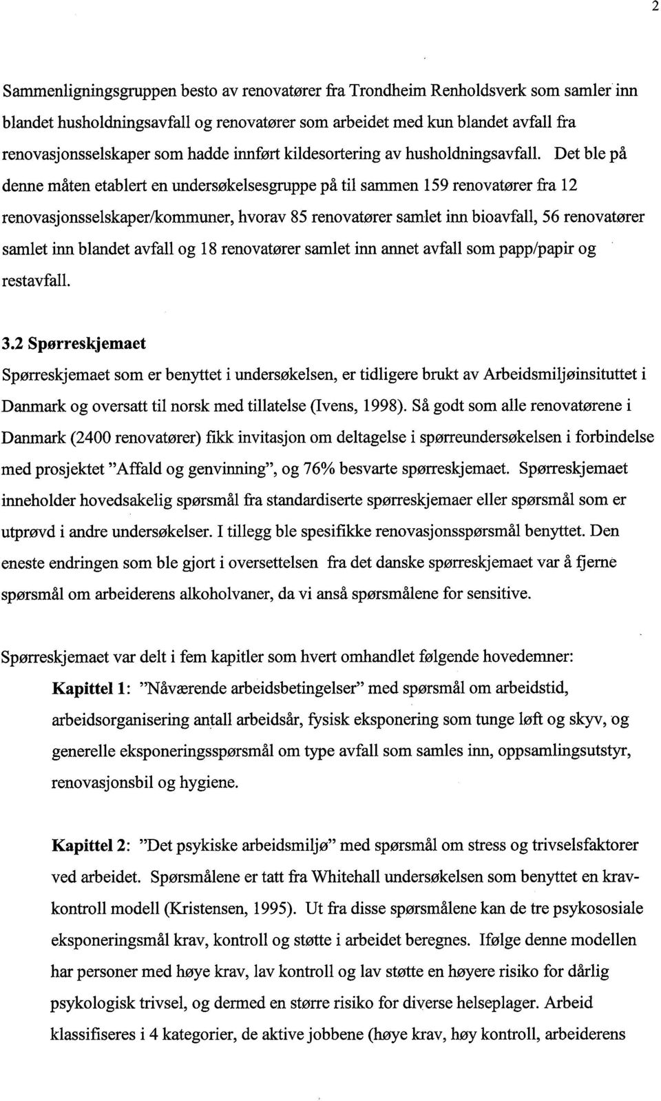 Det ble på denne måten etablert en undersøkelsesgrppe på til samen 159 renovatører fra 12 renovasjonsselskaper/kommuner, hvorav 85 renovatører samlet inn bioavfall, 56 renovatører samlet in blandet