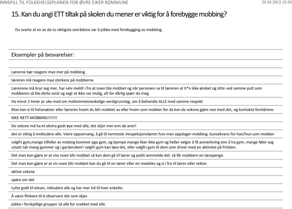 læreren må reagere mye sterkere på mobberne Lærerene må bryr seg mer, har selv meldt i fra at noen ble mobbet og når personen sa til læreren at h*n ikke ønsket og sitte ved samme pult som mobberen så