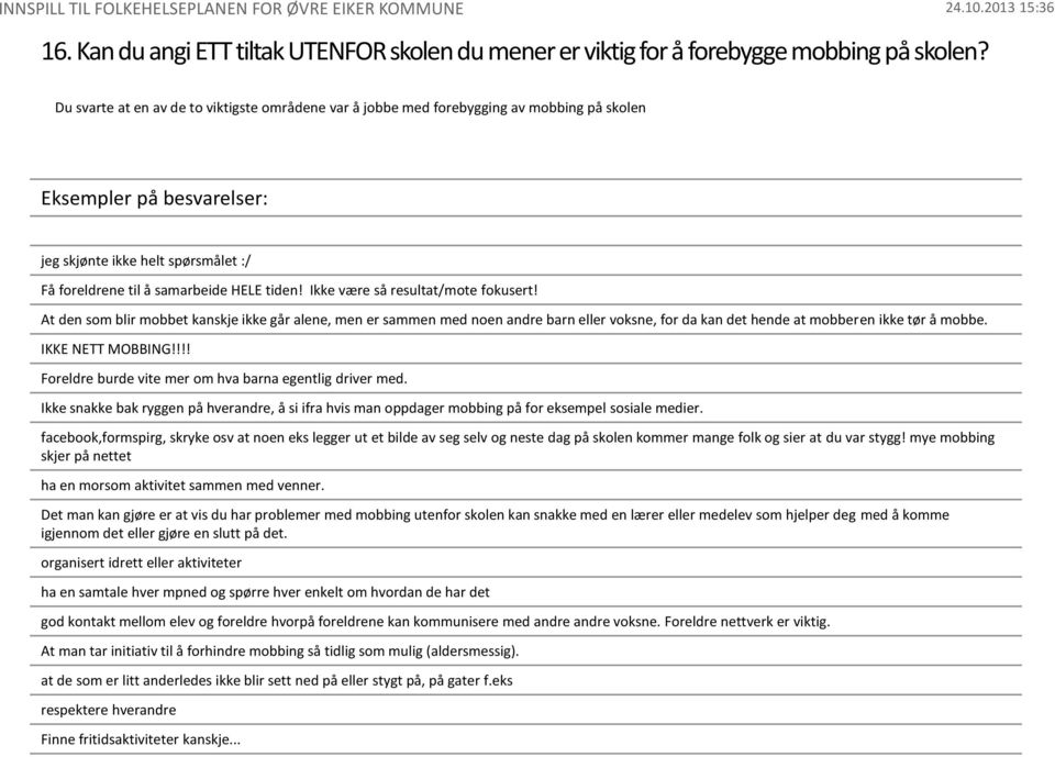 Ikke være så resultat/mote fokusert! At den som blir mobbet kanskje ikke går alene, men er sammen med noen andre barn eller voksne, for da kan det hende at mobberen ikke tør å mobbe.