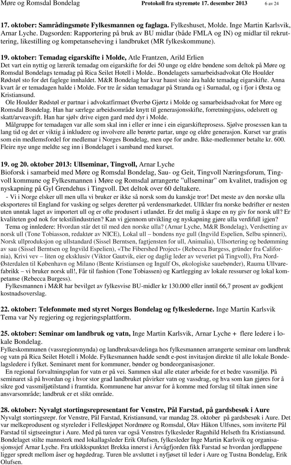 oktober: Temadag eigarskifte i Molde, Atle Frantzen, Arild Erlien Det vart ein nyttig og lærerik temadag om eigarskifte for dei 50 unge og eldre bøndene som deltok på Møre og Romsdal Bondelags