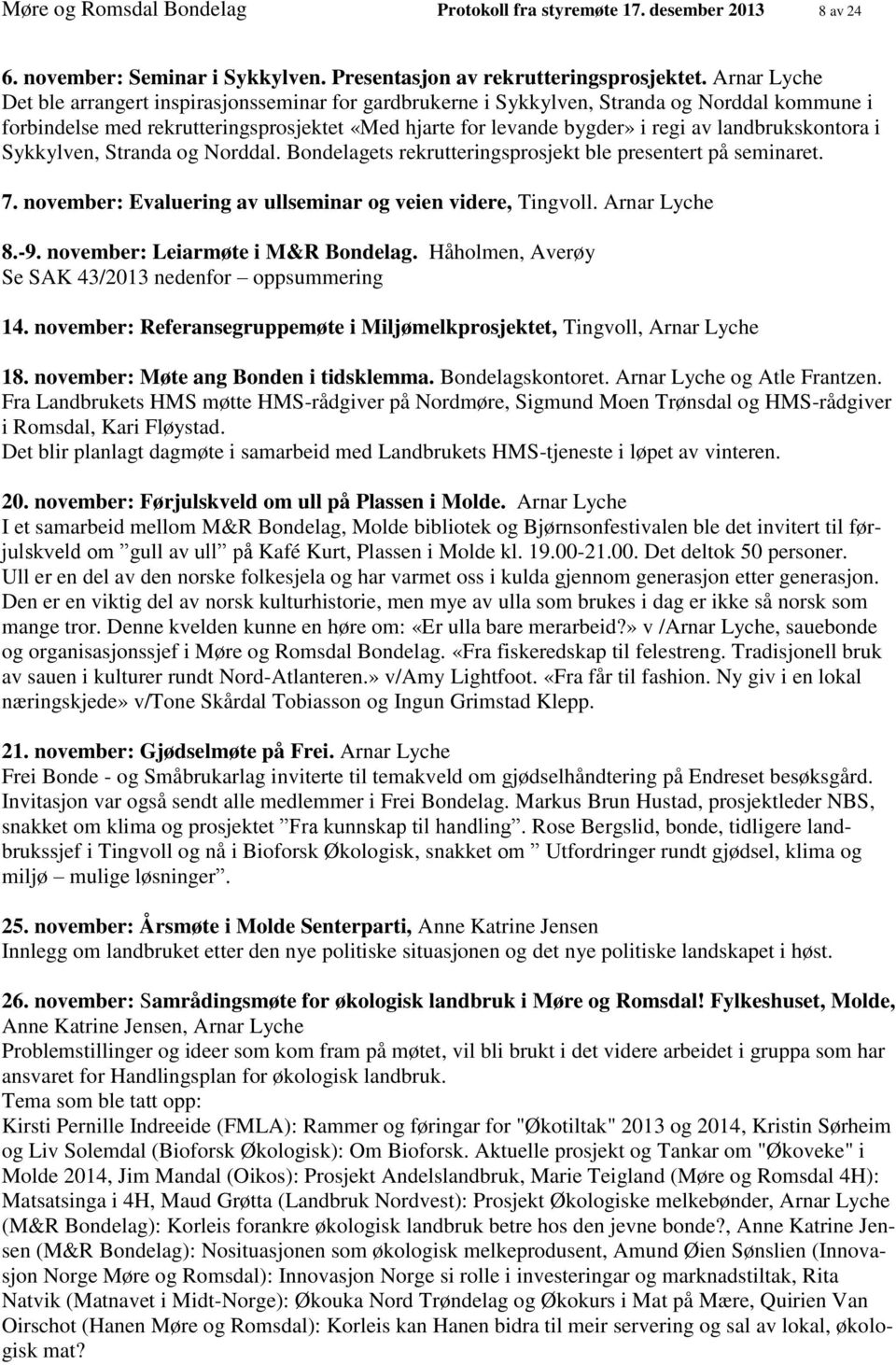 landbrukskontora i Sykkylven, Stranda og Norddal. Bondelagets rekrutteringsprosjekt ble presentert på seminaret. 7. november: Evaluering av ullseminar og veien videre, Tingvoll. Arnar Lyche 8.-9.