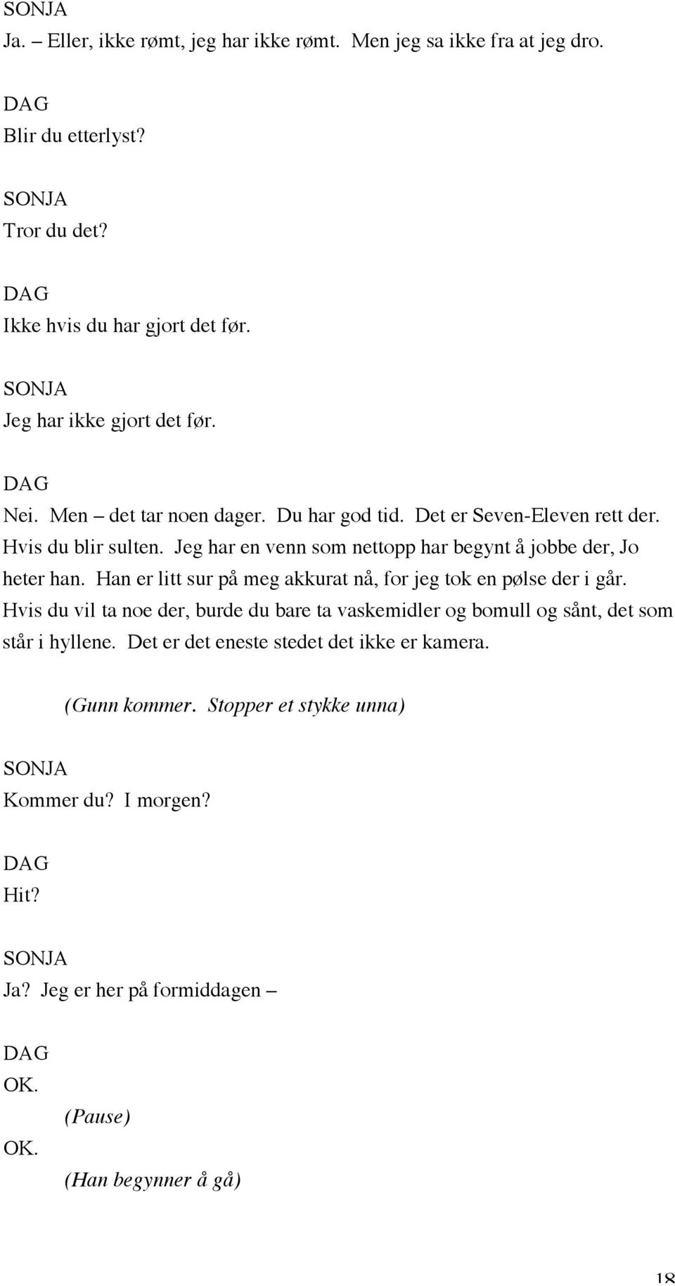 Han er litt sur på meg akkurat nå, for jeg tok en pølse der i går. Hvis du vil ta noe der, burde du bare ta vaskemidler og bomull og sånt, det som står i hyllene.