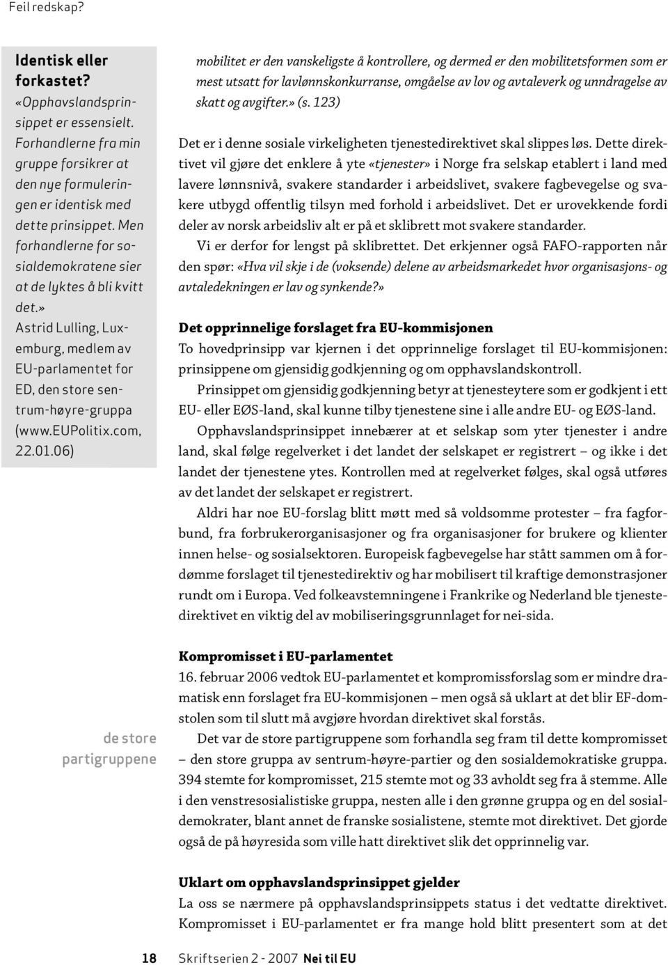 06) mobilitet er den vanskeligste å kontrollere, og dermed er den mobilitetsformen som er mest utsatt for lavlønnskonkurranse, omgåelse av lov og avtaleverk og unndragelse av skatt og avgifter.» (s.