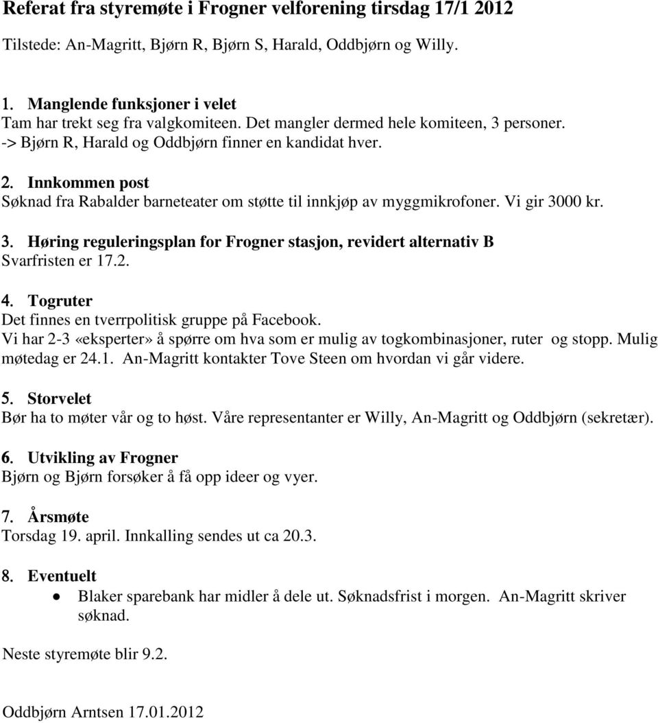 2. 4. Togruter Det finnes en tverrpolitisk gruppe på Facebook. Vi har 2-3 «eksperter» å spørre om hva som er mulig av togkombinasjoner, ruter og stopp. Mulig møtedag er 24.1.