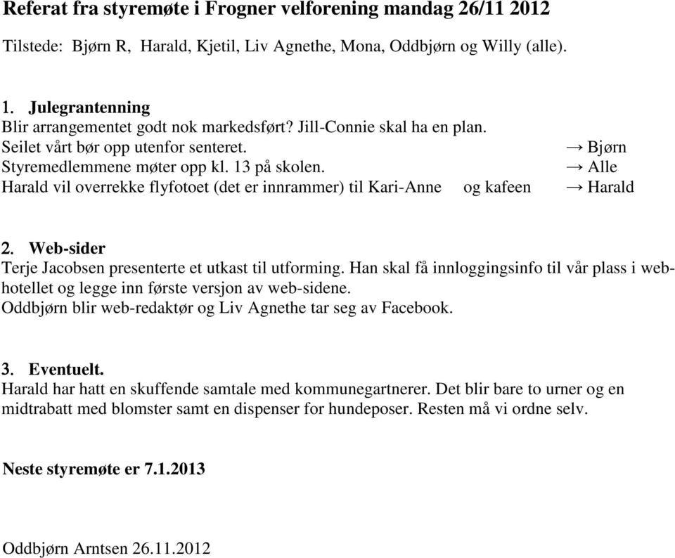 Alle Harald vil overrekke flyfotoet (det er innrammer) til Kari-Anne og kafeen Harald 2. Web-sider Terje Jacobsen presenterte et utkast til utforming.