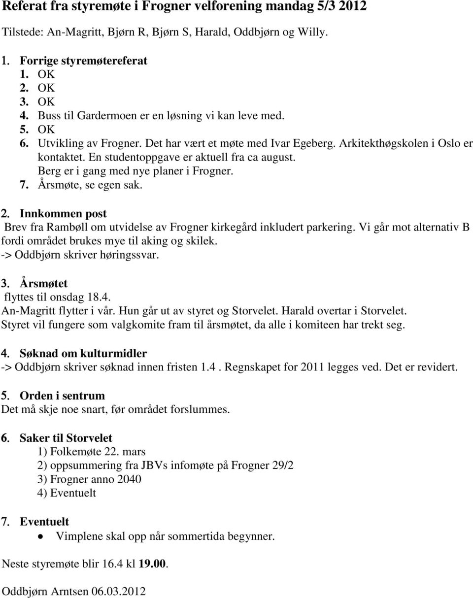 En studentoppgave er aktuell fra ca august. Berg er i gang med nye planer i Frogner. 7. Årsmøte, se egen sak. Brev fra Rambøll om utvidelse av Frogner kirkegård inkludert parkering.