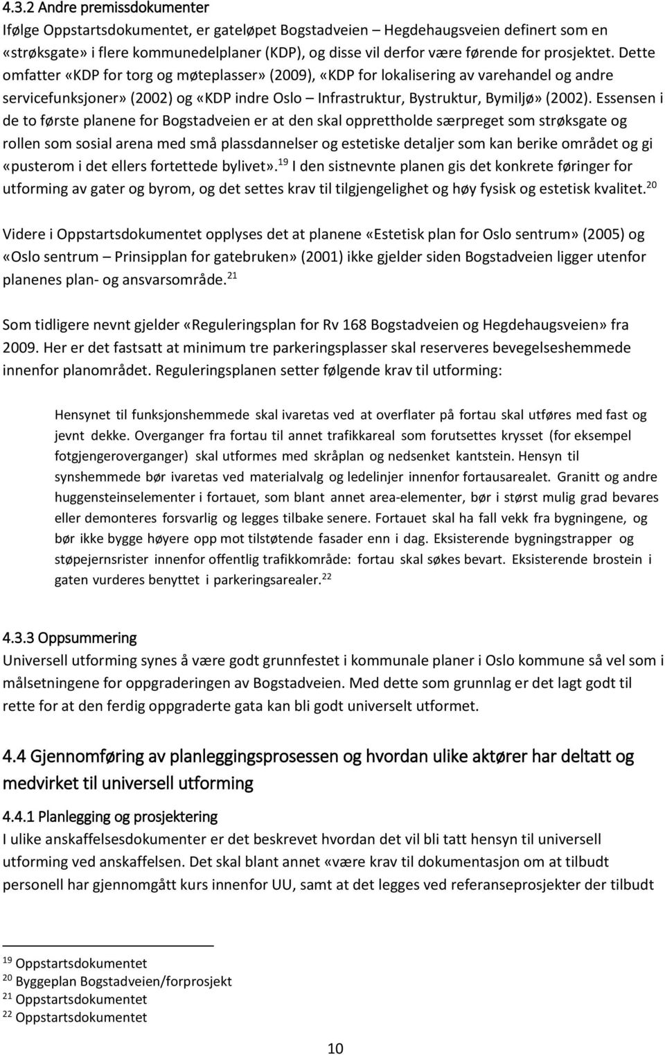 Essensen i de to første planene for Bogstadveien er at den skal opprettholde særpreget som strøksgate og rollen som sosial arena med små plassdannelser og estetiske detaljer som kan berike området og