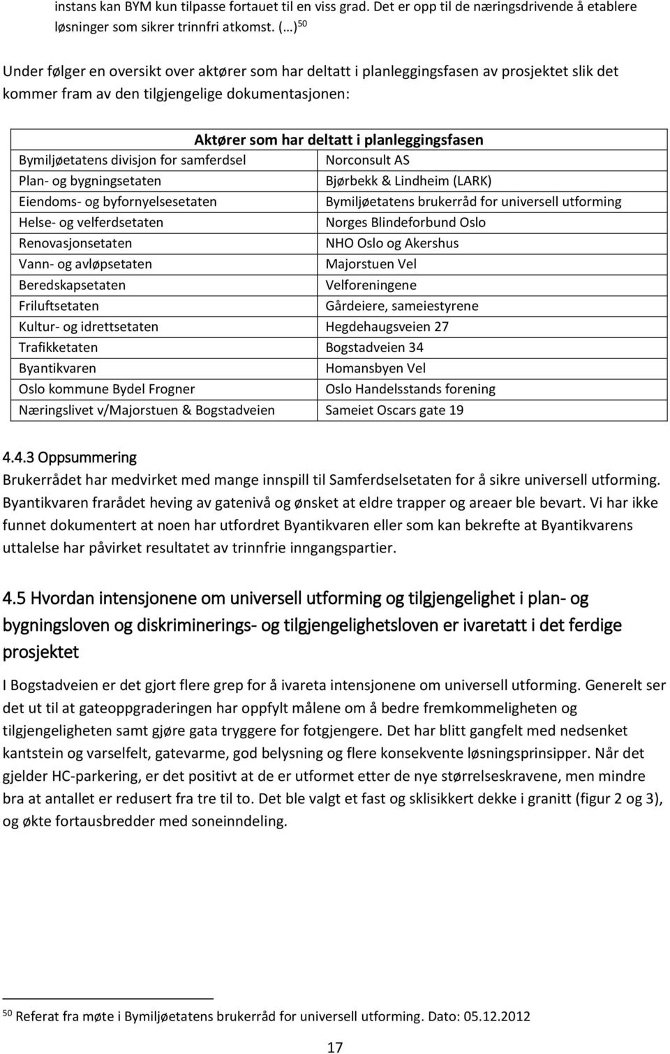 Bymiljøetatens divisjon for samferdsel Norconsult AS Plan- og bygningsetaten Bjørbekk & Lindheim (LARK) Eiendoms- og byfornyelsesetaten Bymiljøetatens brukerråd for universell utforming Helse- og