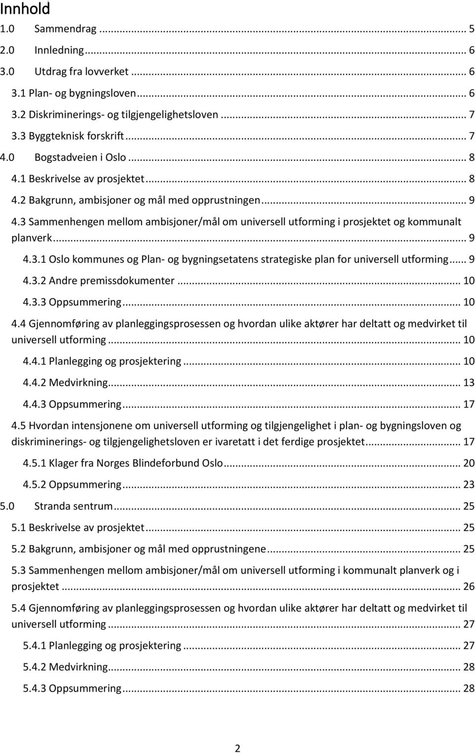 3 Sammenhengen mellom ambisjoner/mål om universell utforming i prosjektet og kommunalt planverk... 9 4.3.1 Oslo kommunes og Plan- og bygningsetatens strategiske plan for universell utforming... 9 4.3.2 Andre premissdokumenter.