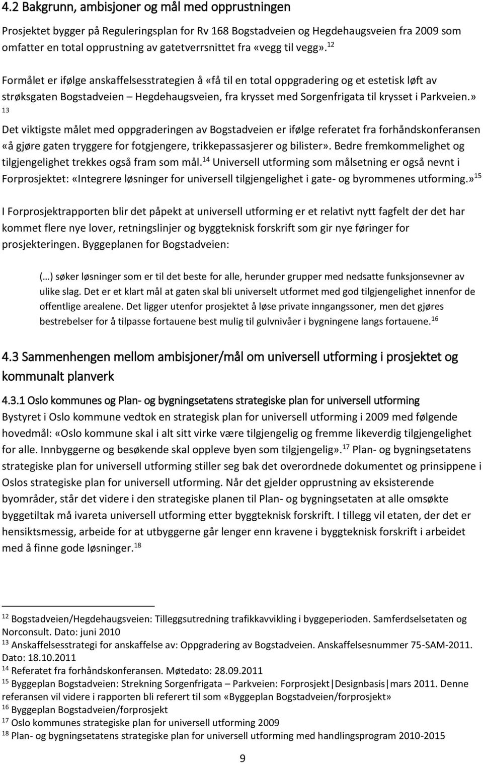 12 Formålet er ifølge anskaffelsesstrategien å «få til en total oppgradering og et estetisk løft av strøksgaten Bogstadveien Hegdehaugsveien, fra krysset med Sorgenfrigata til krysset i Parkveien.