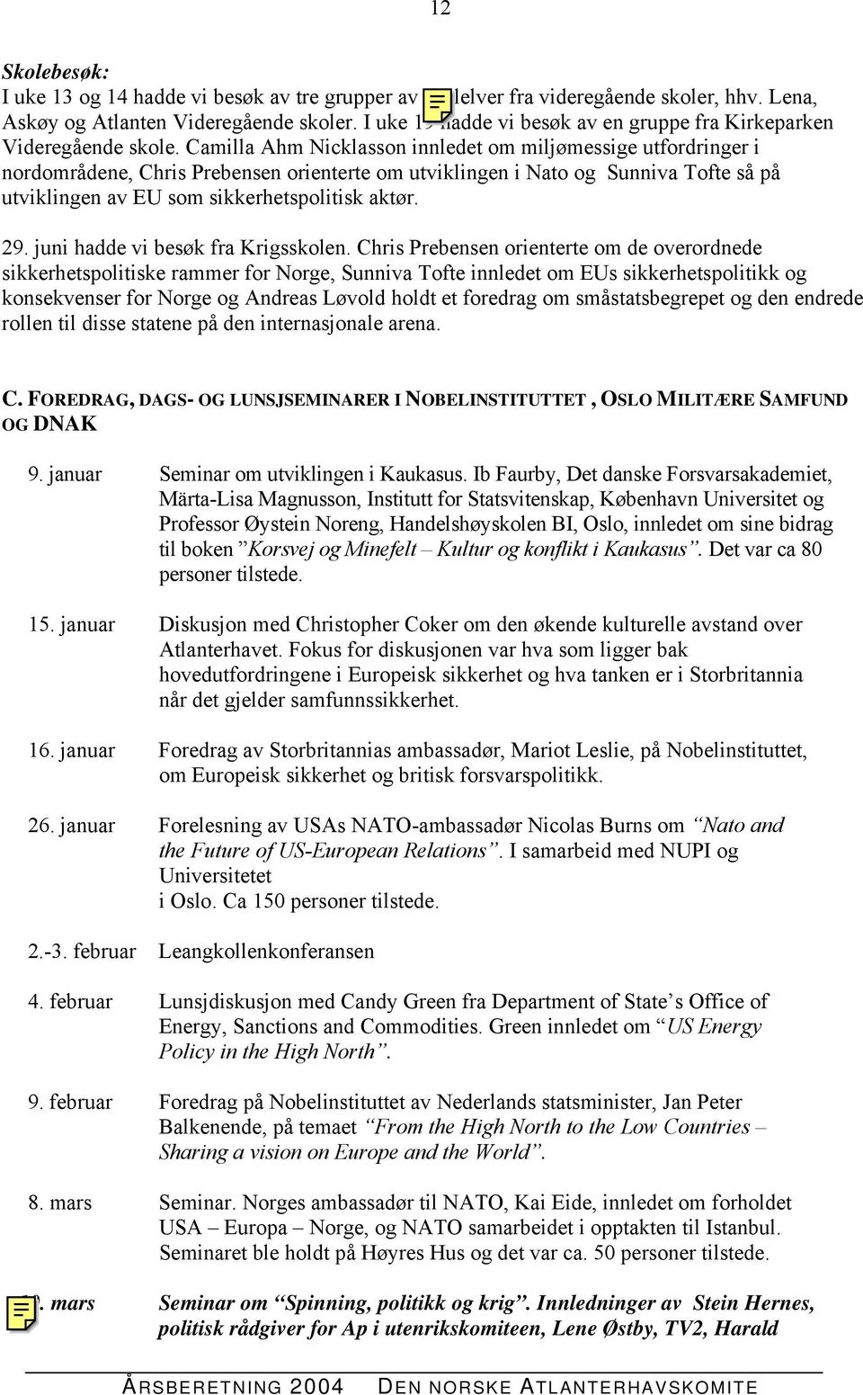 Camilla Ahm Nicklasson innledet om miljømessige utfordringer i nordområdene, Chris Prebensen orienterte om utviklingen i Nato og Sunniva Tofte så på utviklingen av EU som sikkerhetspolitisk aktør. 29.