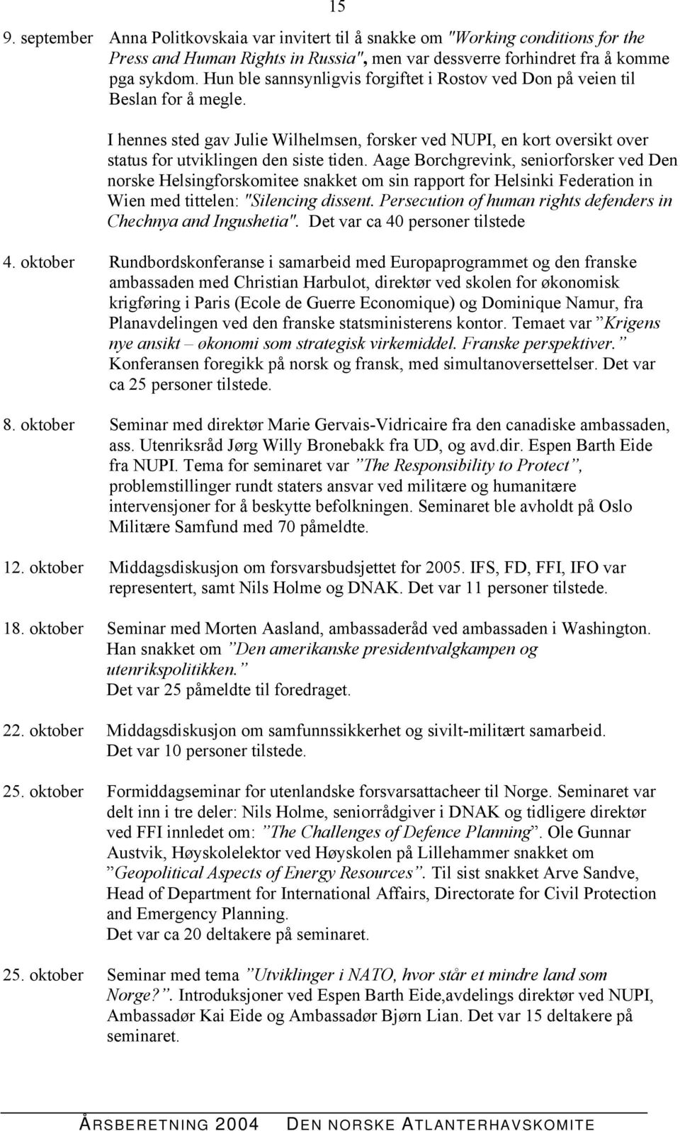 Aage Borchgrevink, seniorforsker ved Den norske Helsingforskomitee snakket om sin rapport for Helsinki Federation in Wien med tittelen: "Silencing dissent.