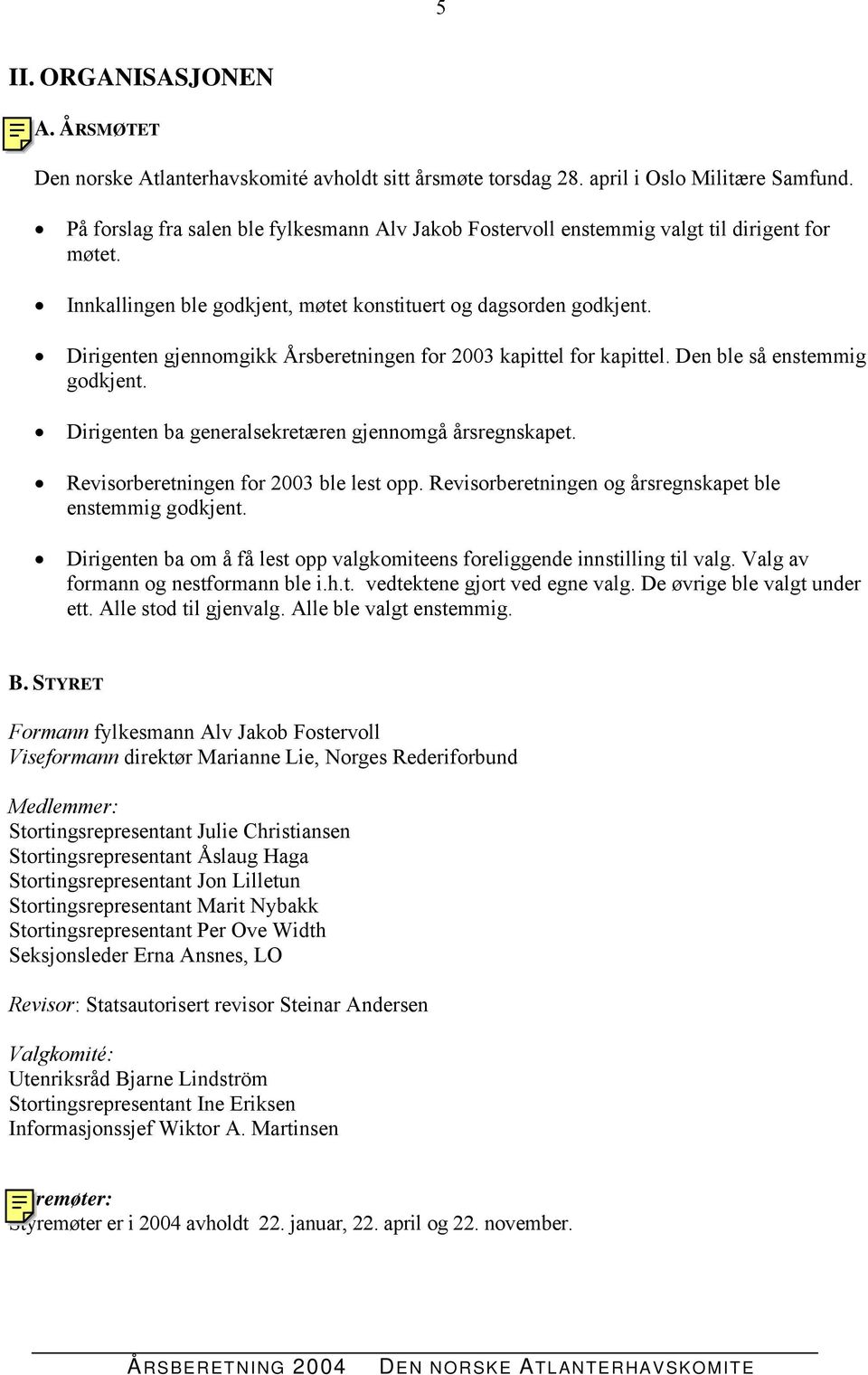 Dirigenten gjennomgikk Årsberetningen for 2003 kapittel for kapittel. Den ble så enstemmig godkjent. Dirigenten ba generalsekretæren gjennomgå årsregnskapet. Revisorberetningen for 2003 ble lest opp.