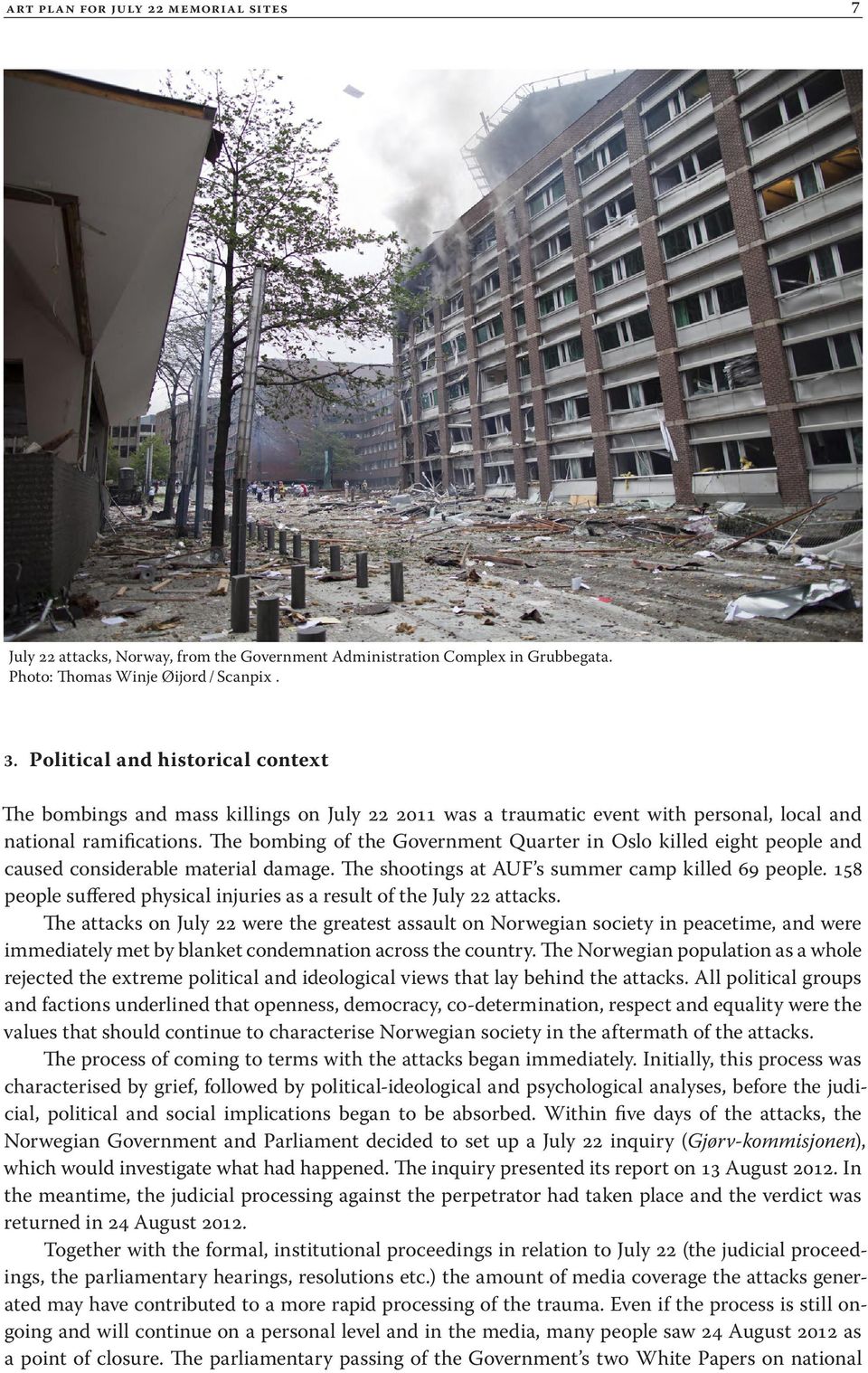 The bombing of the Government Quarter in Oslo killed eight people and caused considerable material damage. The shootings at AUF s summer camp killed 69 people.