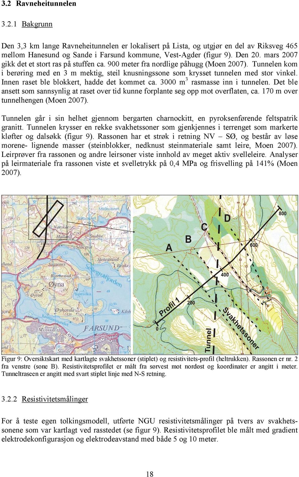 Innen raset ble blokkert, hadde det kommet ca. 3000 m 3 rasmasse inn i tunnelen. Det ble ansett som sannsynlig at raset over tid kunne forplante seg opp mot overflaten, ca.