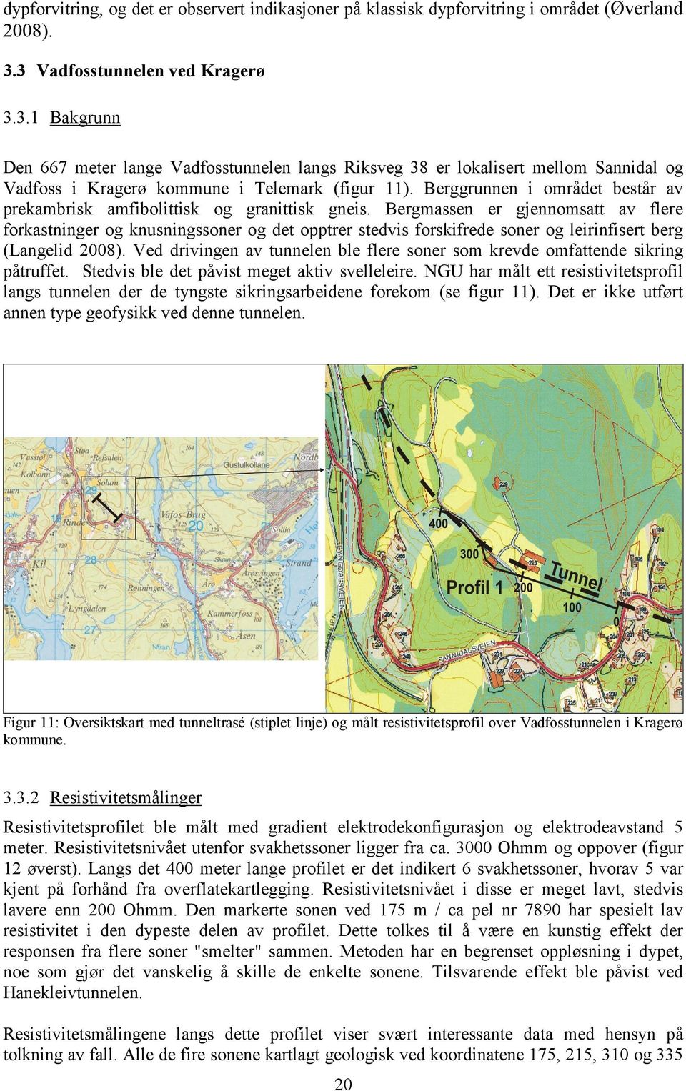 Berggrunnen i området består av prekambrisk amfibolittisk og granittisk gneis.